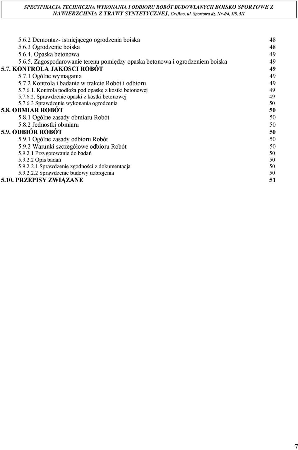 7.6.3 Sprawdzenie wykonania ogrodzenia 50 5.8. OBMIAR ROBÓT 50 5.8.1 Ogólne zasady obmiaru Robót 50 5.8.2 Jednostki obmiaru 50 5.9. ODBIÓR ROBÓT 50 5.9.1 Ogólne zasady odbioru Robót 50 5.9.2 Warunki szczegółowe odbioru Robót 50 5.