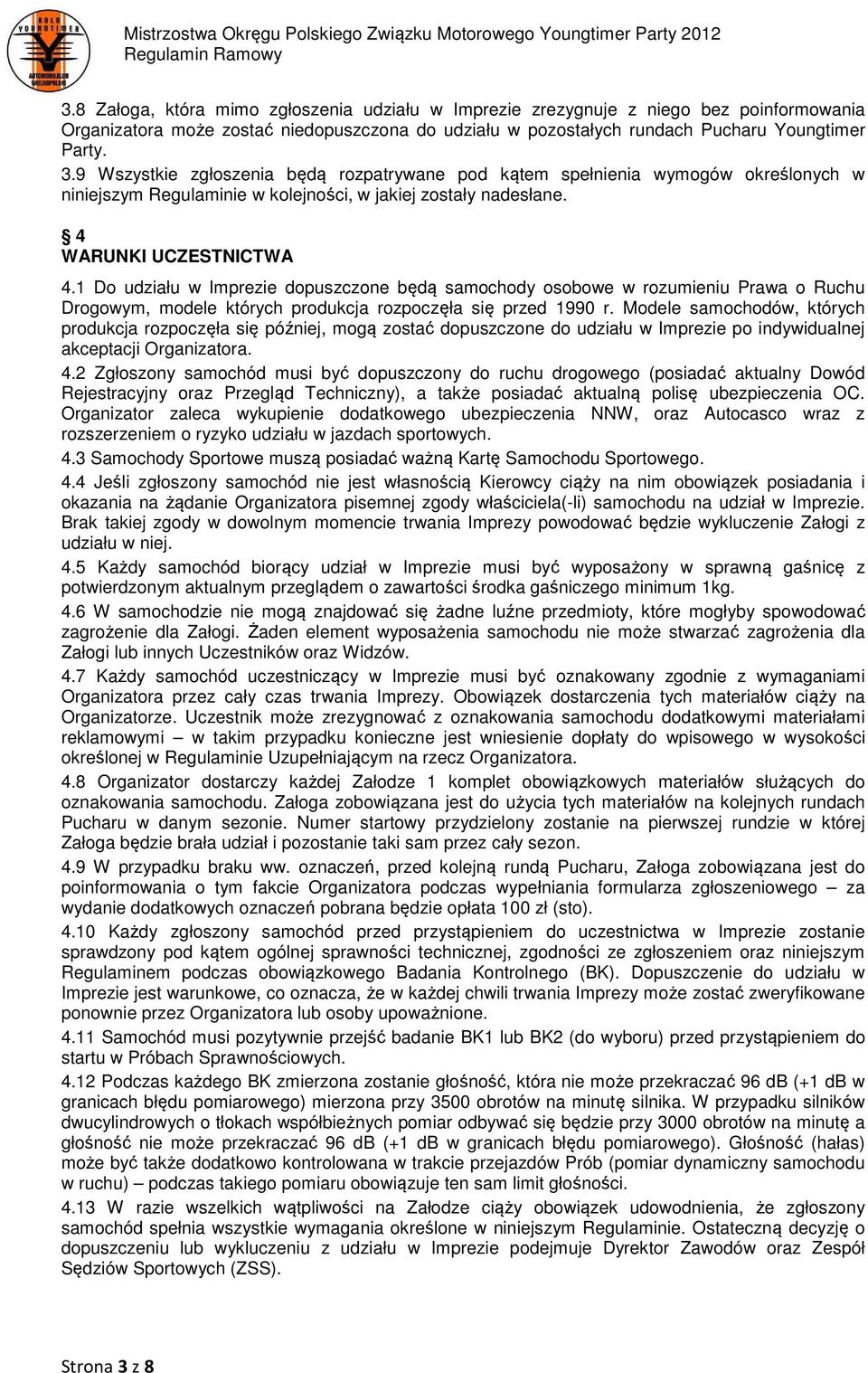 1 Do udziału w Imprezie dopuszczone będą samochody osobowe w rozumieniu Prawa o Ruchu Drogowym, modele których produkcja rozpoczęła się przed 1990 r.