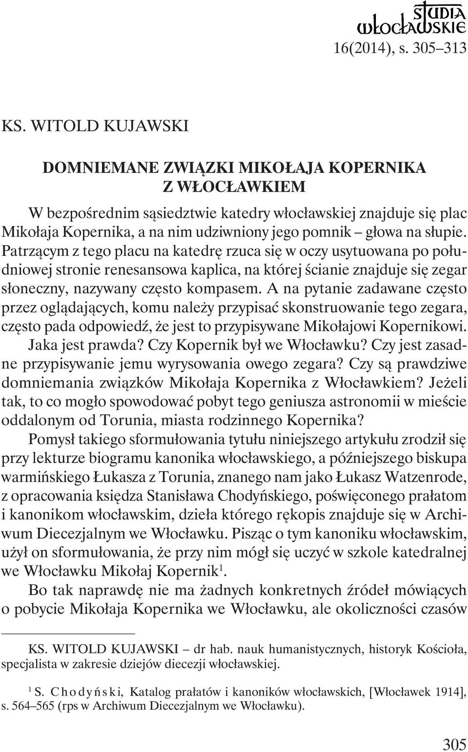 słupie. Patrzącym z tego placu na katedrę rzuca się w oczy usytuowana po południowej stronie renesansowa kaplica, na której ścianie znajduje się zegar słoneczny, nazywany często kompasem.