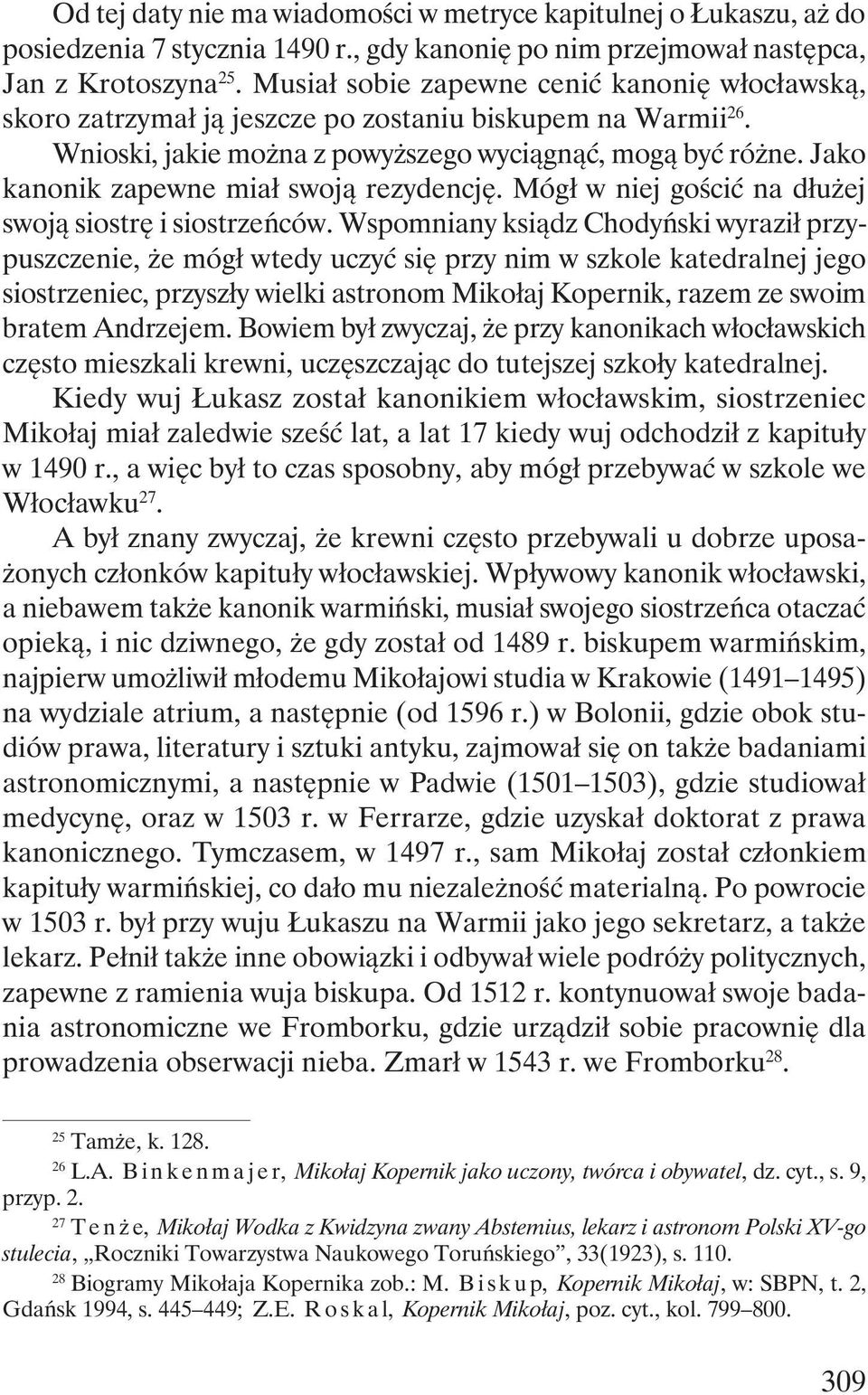 Jako kanonik zapewne miał swoją rezydencję. Mógł w niej gościć na dłużej swoją siostrę i siostrzeńców.