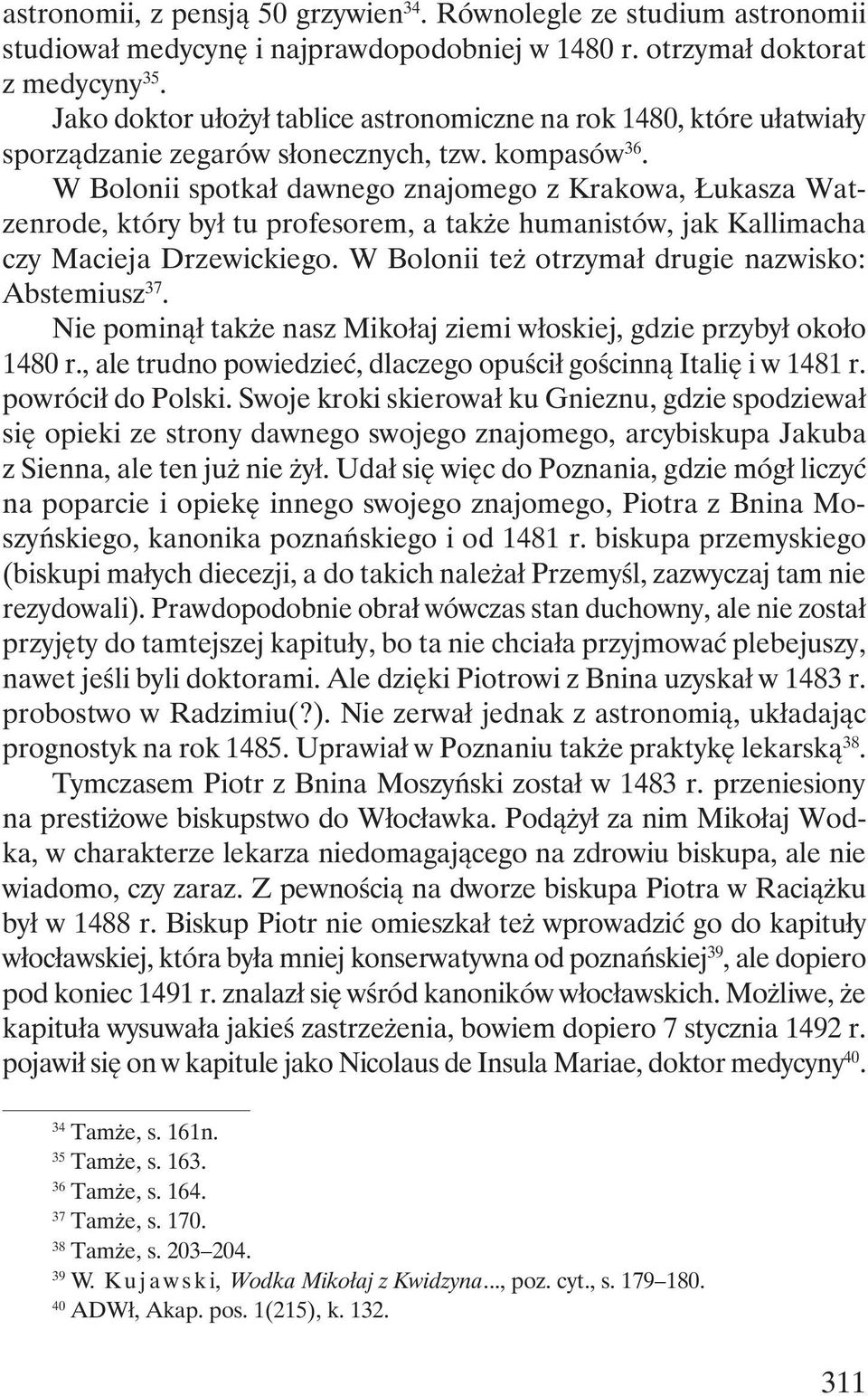 W Bolonii spotkał dawnego znajomego z Krakowa, Łukasza Watzenrode, który był tu profesorem, a także humanistów, jak Kallimacha czy Macieja Drzewickiego.