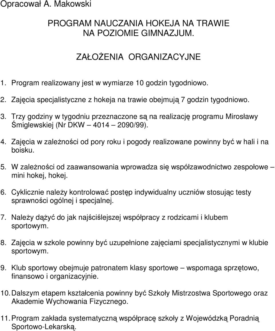 14 2090/99). 4. Zajęcia w zależności od pory roku i pogody realizowane powinny być w hali i na boisku. 5. W zależności od zaawansowania wprowadza się współzawodnictwo zespołowe mini hokej, hokej. 6.