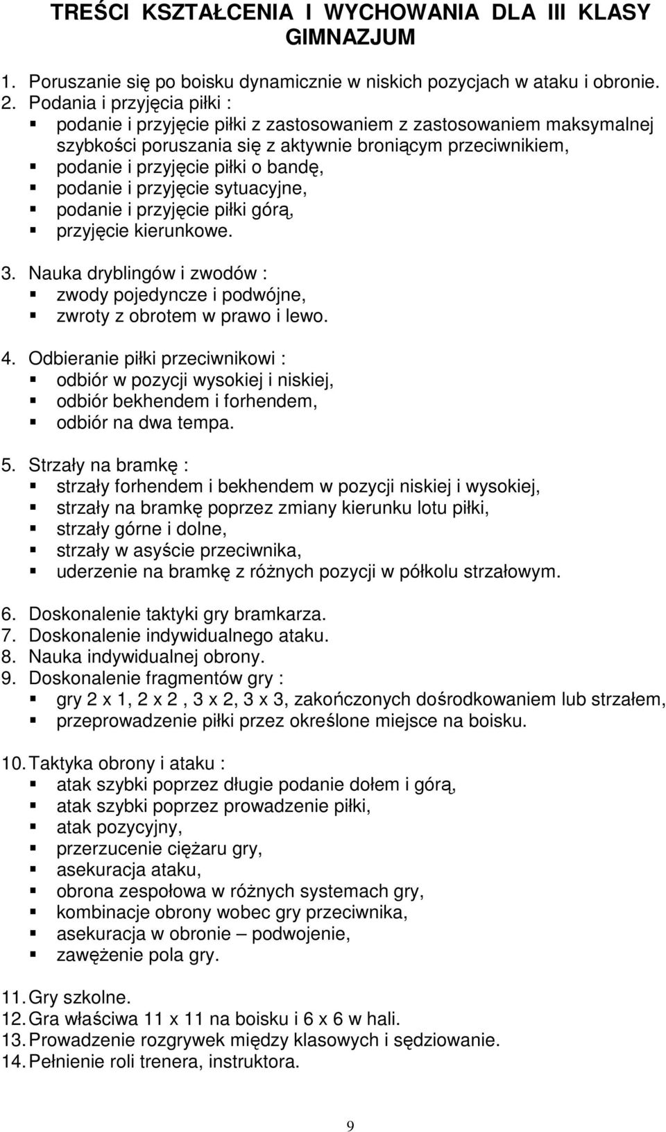 podanie i przyjęcie sytuacyjne, podanie i przyjęcie piłki górą, przyjęcie kierunkowe. 3. Nauka dryblingów i zwodów : zwody pojedyncze i podwójne, zwroty z obrotem w prawo i lewo. 4.