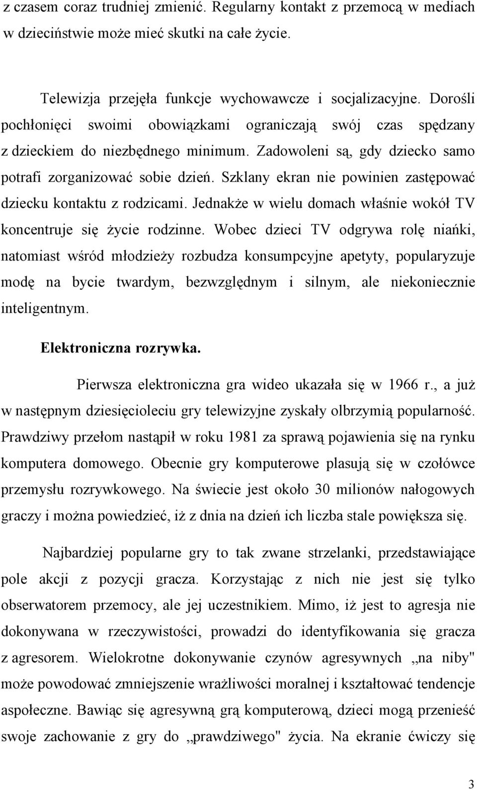 Szklany ekran nie powinien zastępować dziecku kontaktu z rodzicami. Jednakże w wielu domach właśnie wokół TV koncentruje się życie rodzinne.