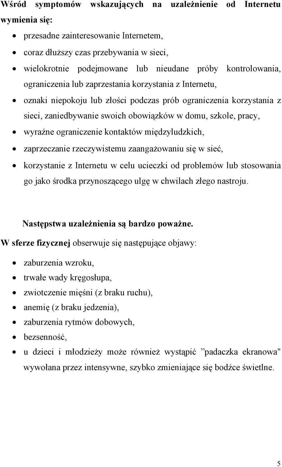 wyraźne ograniczenie kontaktów międzyludzkich, zaprzeczanie rzeczywistemu zaangażowaniu się w sieć, korzystanie z Internetu w celu ucieczki od problemów lub stosowania go jako środka przynoszącego