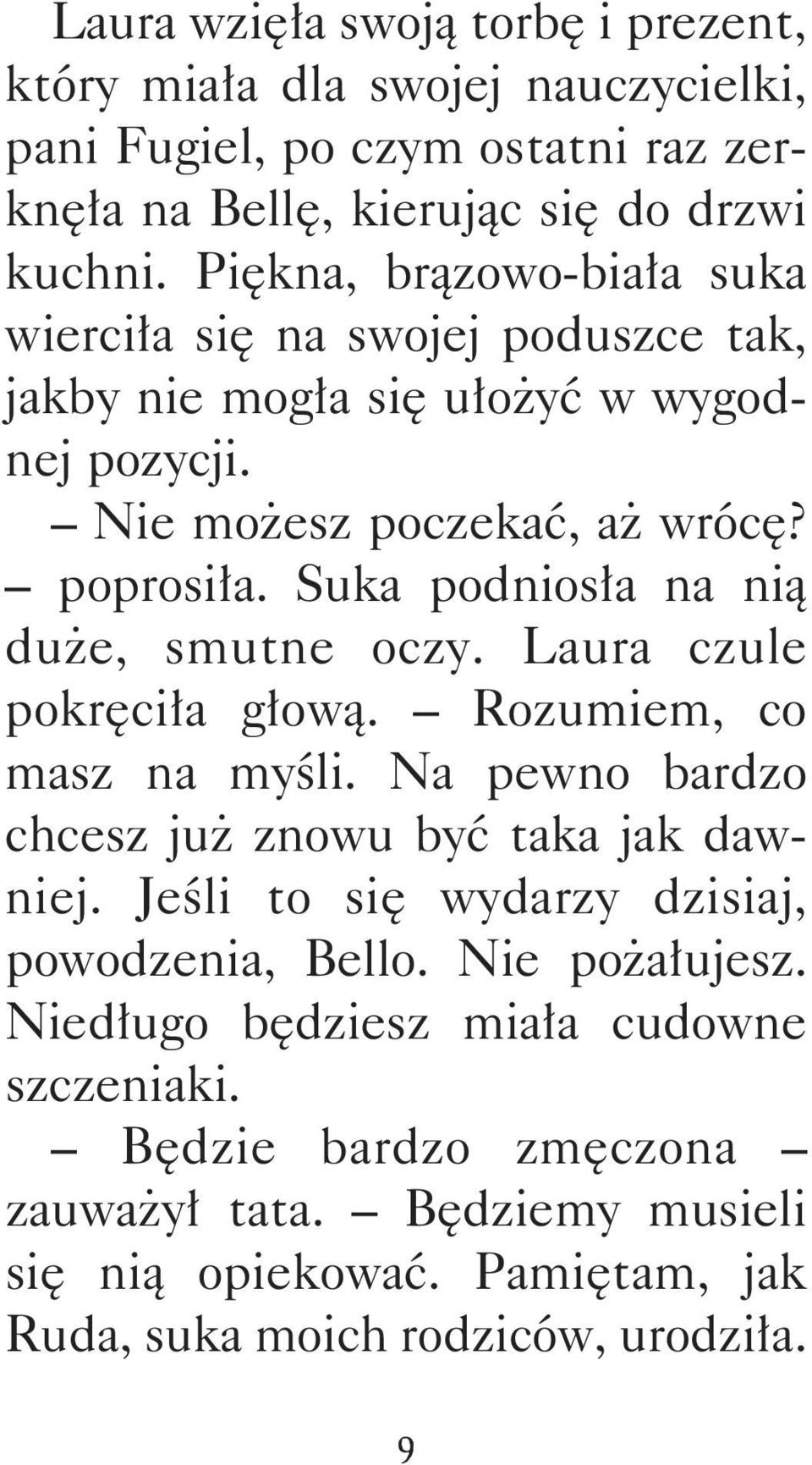 Suka podniosła na nią duże, smutne oczy. Laura czule pokręciła głową. Rozumiem, co masz na myśli. Na pewno bardzo chcesz już znowu być taka jak dawniej.