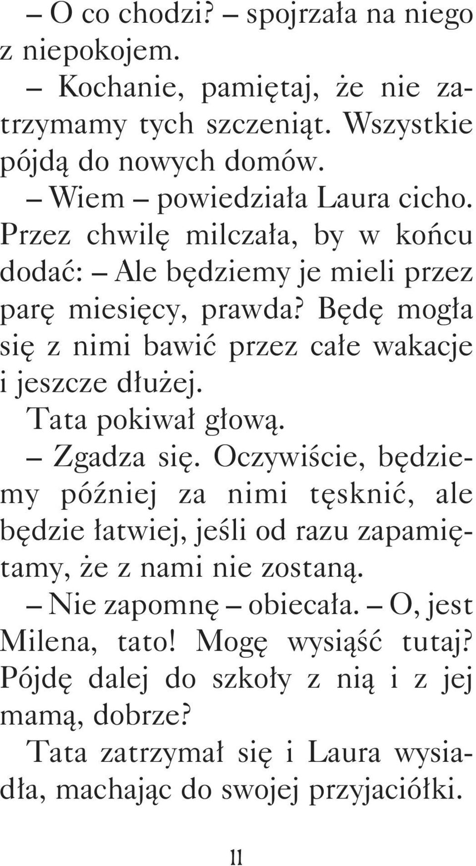 Będę mogła się z nimi bawić przez całe wakacje i jeszcze dłużej. Tata pokiwał głową. Zgadza się.