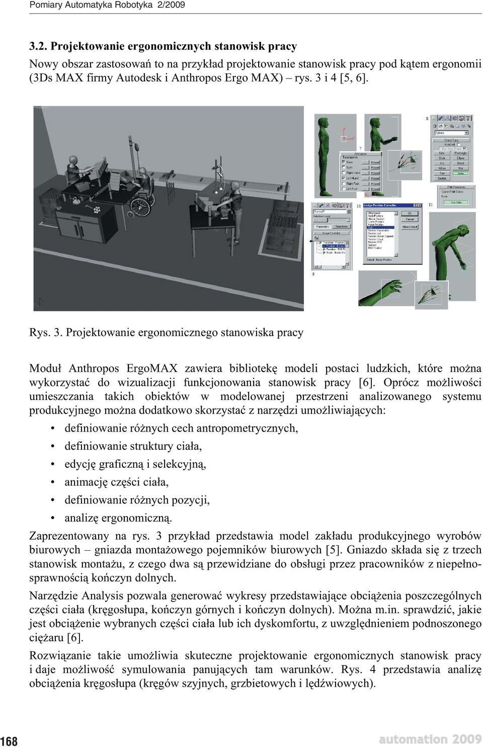 Projektowanie ergonomicznego stanowiska pracy Modu Anthropos ErgoMAX zawiera bibliotek modeli postaci ludzkich, które mo na wykorzysta do wizualizacji funkcjonowania stanowisk pracy [6].