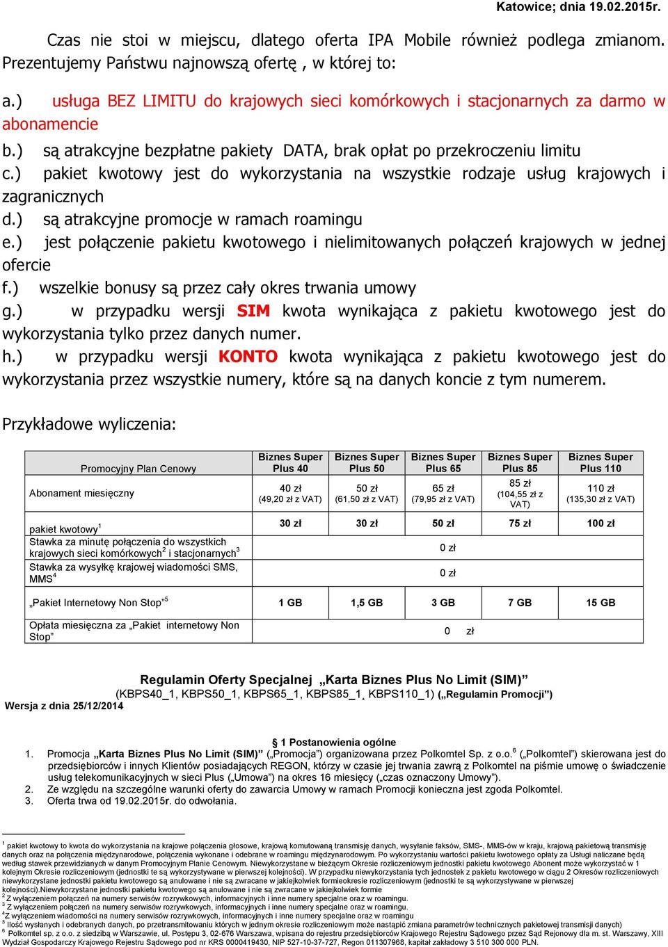 ) pakiet kwotowy jest do wykorzystania na wszystkie rodzaje usług krajowych i zagranicznych d.) są atrakcyjne promocje w ramach roamingu e.