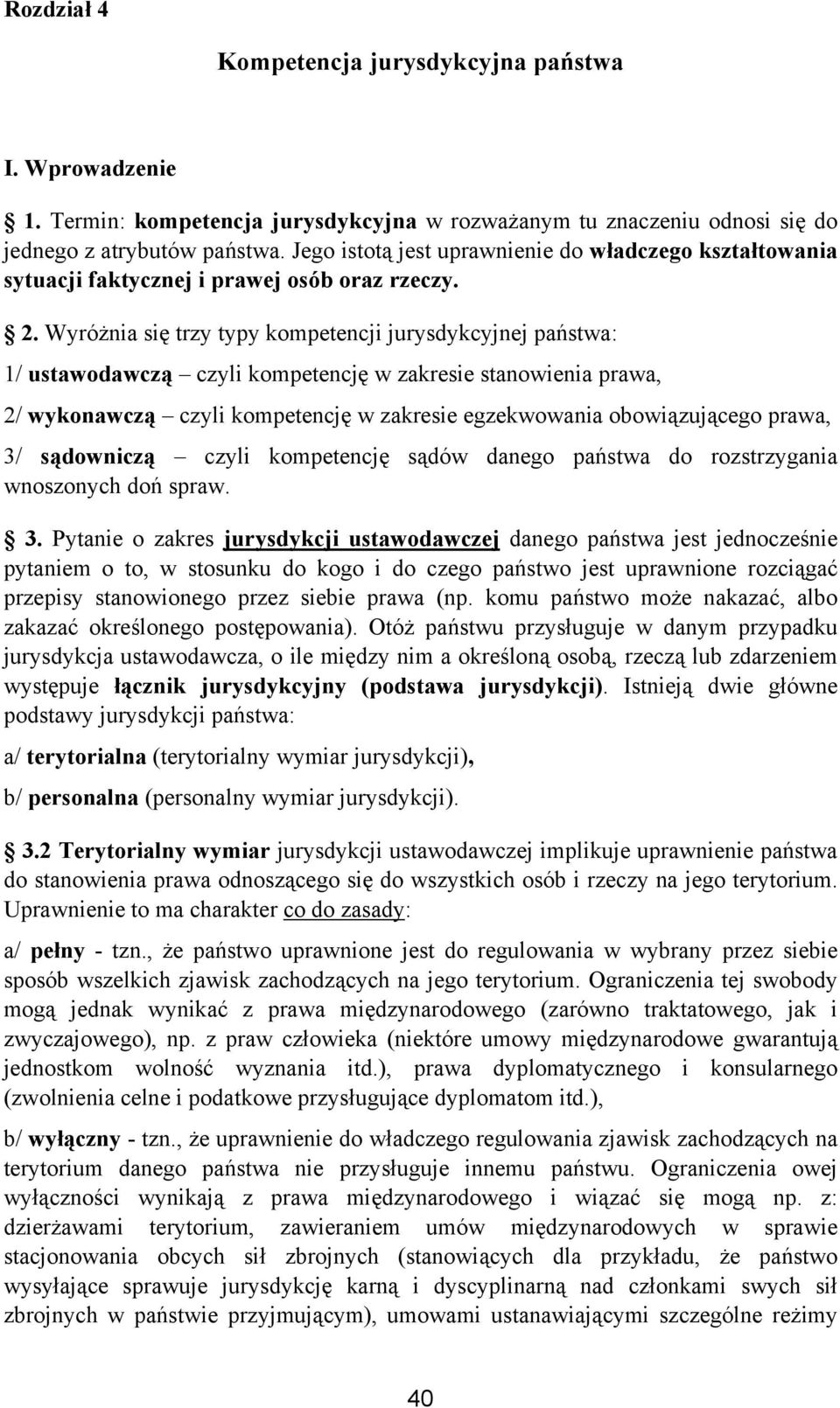 Wyróżnia się trzy typy kompetencji jurysdykcyjnej państwa: 1/ ustawodawczą czyli kompetencję w zakresie stanowienia prawa, 2/ wykonawczą czyli kompetencję w zakresie egzekwowania obowiązującego