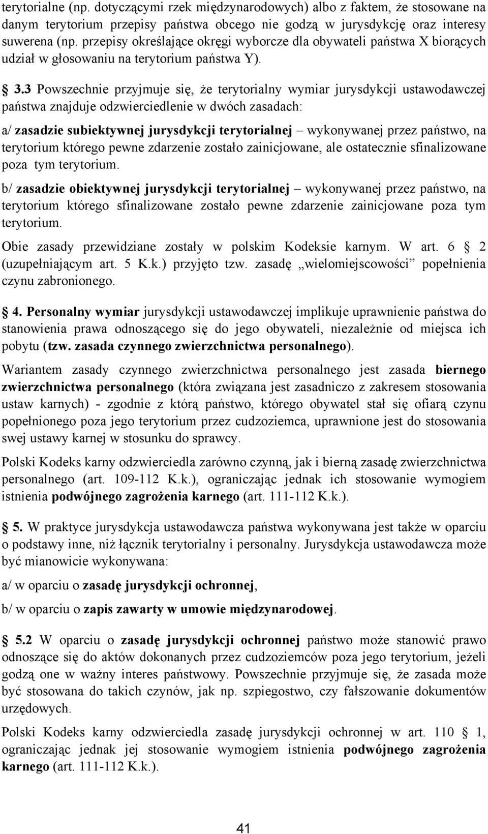 3 Powszechnie przyjmuje się, że terytorialny wymiar jurysdykcji ustawodawczej państwa znajduje odzwierciedlenie w dwóch zasadach: a/ zasadzie subiektywnej jurysdykcji terytorialnej wykonywanej przez