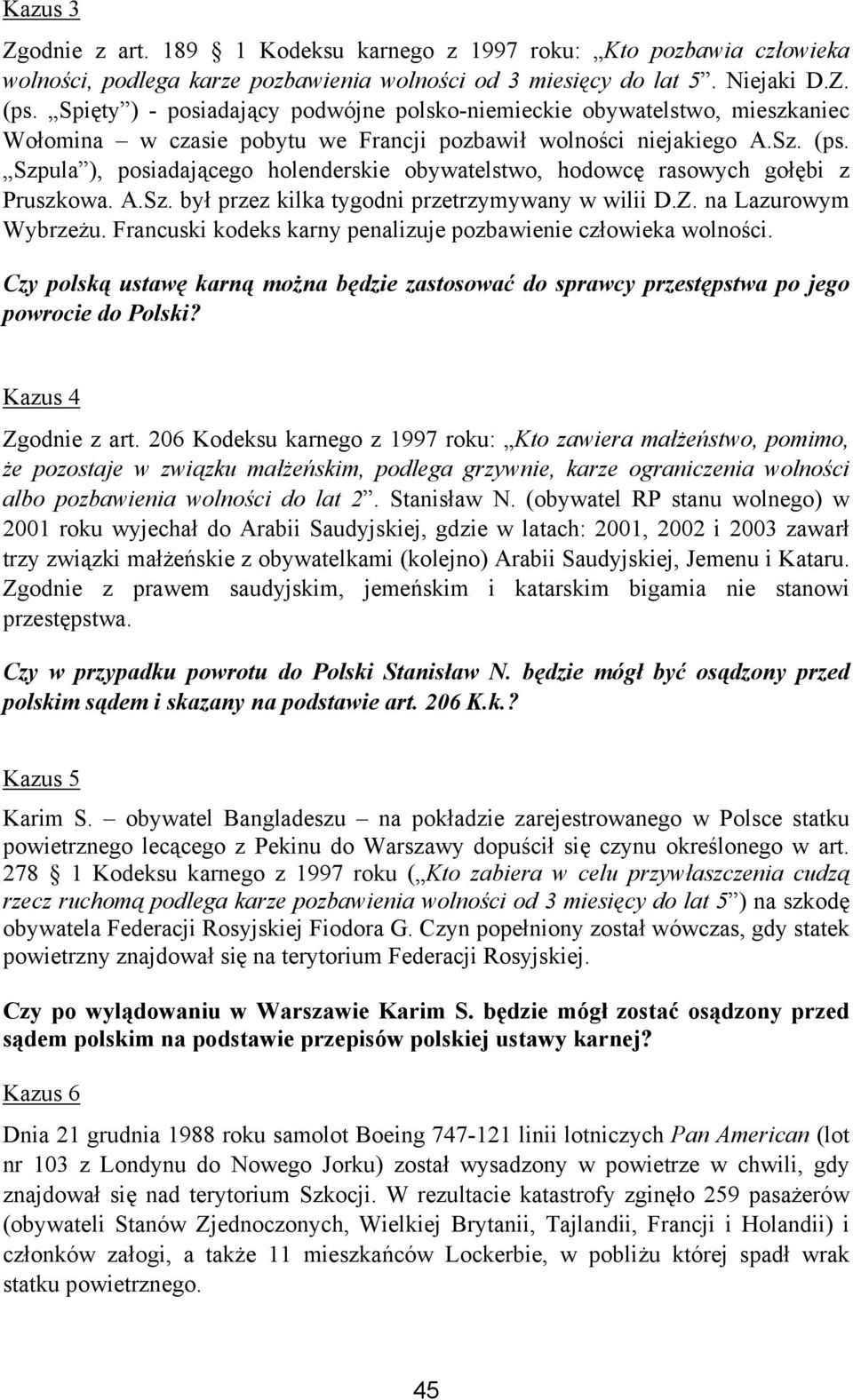 Szpula ), posiadającego holenderskie obywatelstwo, hodowcę rasowych gołębi z Pruszkowa. A.Sz. był przez kilka tygodni przetrzymywany w wilii D.Z. na Lazurowym Wybrzeżu.