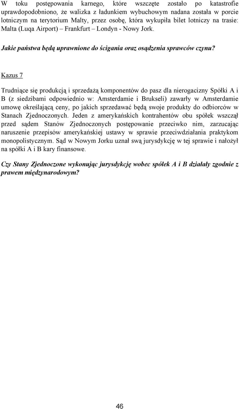 Kazus 7 Trudniące się produkcją i sprzedażą komponentów do pasz dla nierogacizny Spółki A i B (z siedzibami odpowiednio w: Amsterdamie i Brukseli) zawarły w Amsterdamie umowę określającą ceny, po