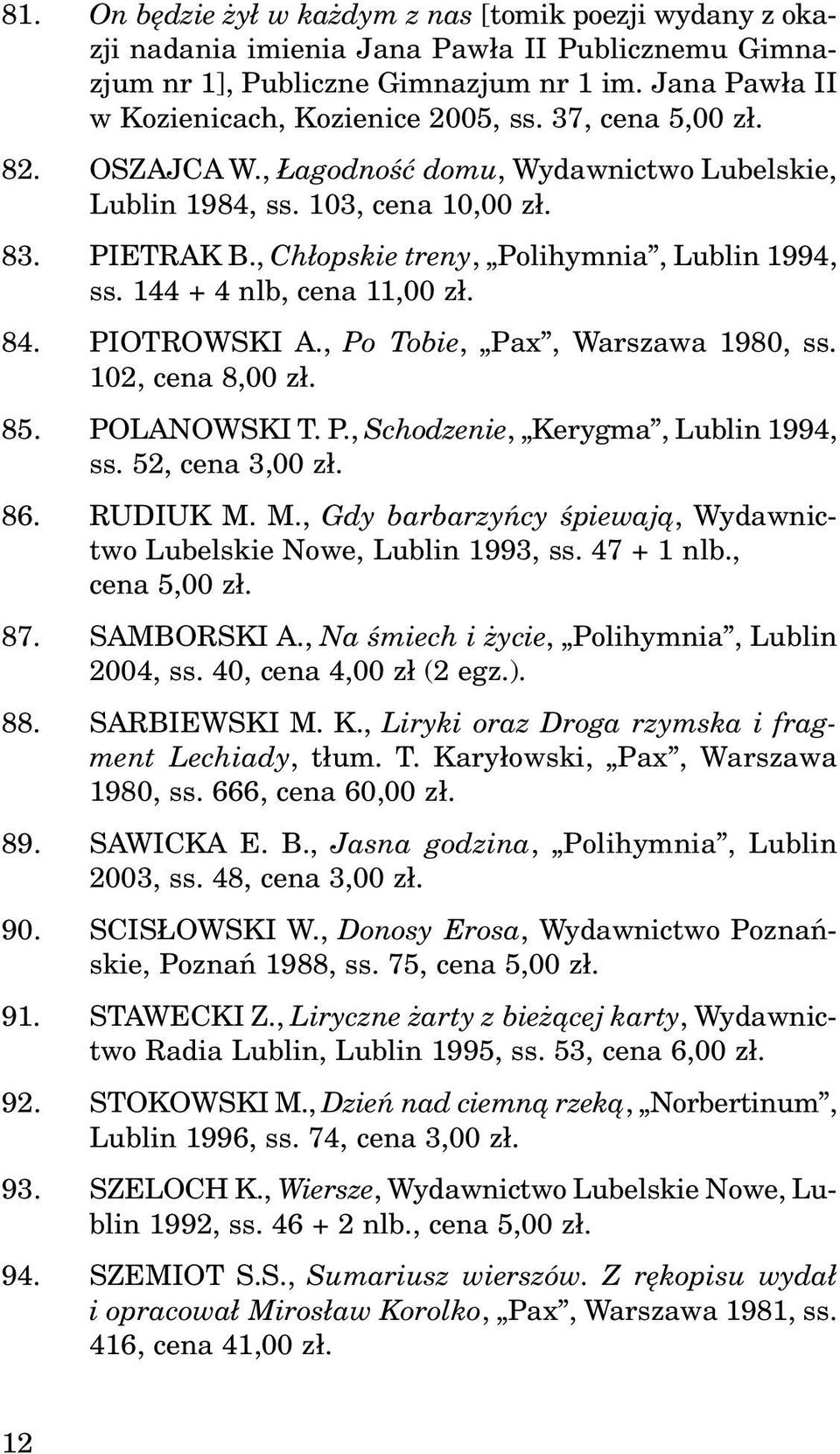84. PIOTROWSKI A., Po Tobie, Pax, Warszawa 1980, ss. 102, cena 8,00 z³. 85. POLANOWSKI T. P., Schodzenie, Kerygma, Lublin 1994, ss. 52, cena 3,00 z³. 86. RUDIUK M.