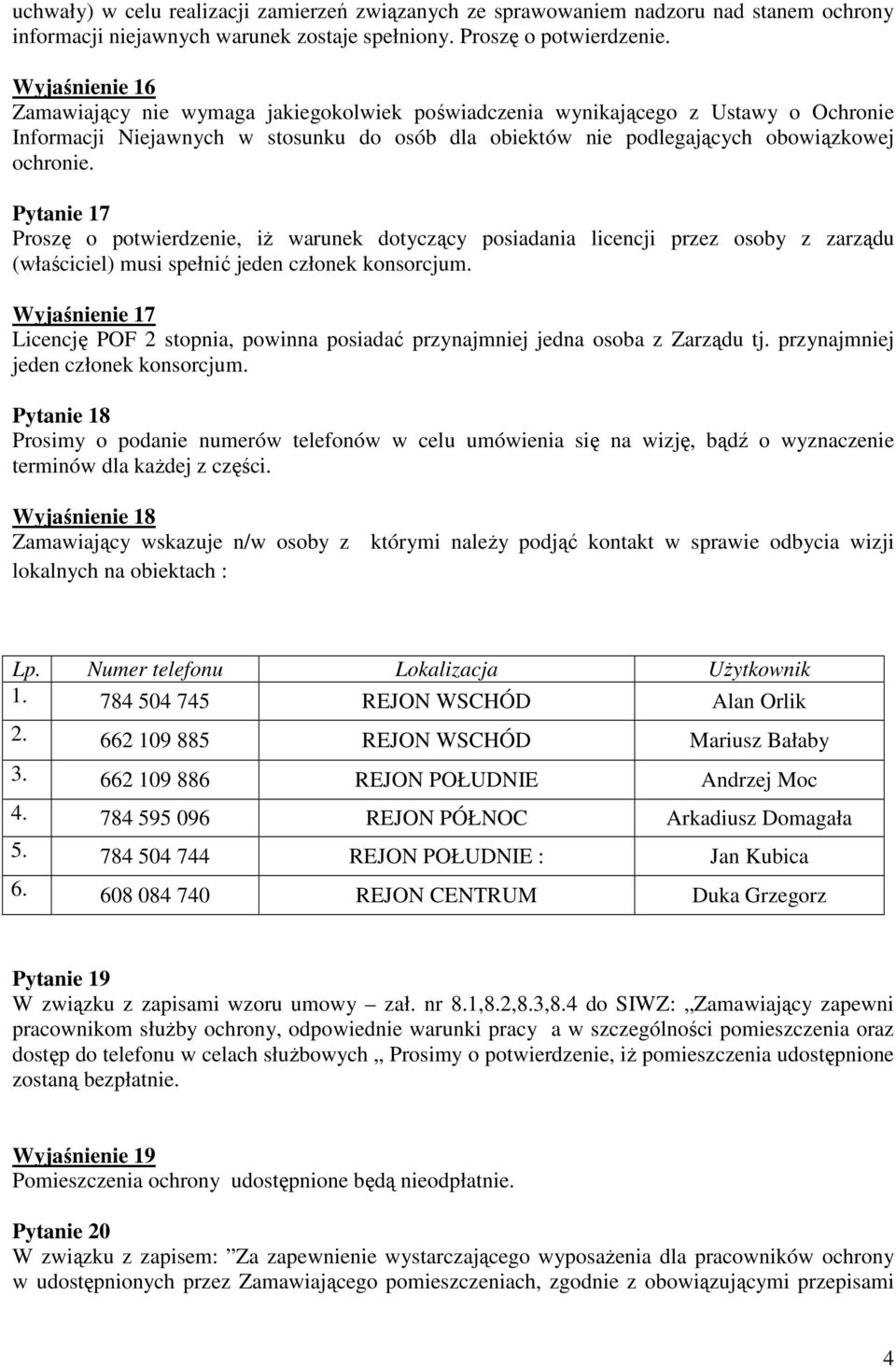 Pytanie 17 Proszę o potwierdzenie, iŝ warunek dotyczący posiadania licencji przez osoby z zarządu (właściciel) musi spełnić jeden członek konsorcjum.