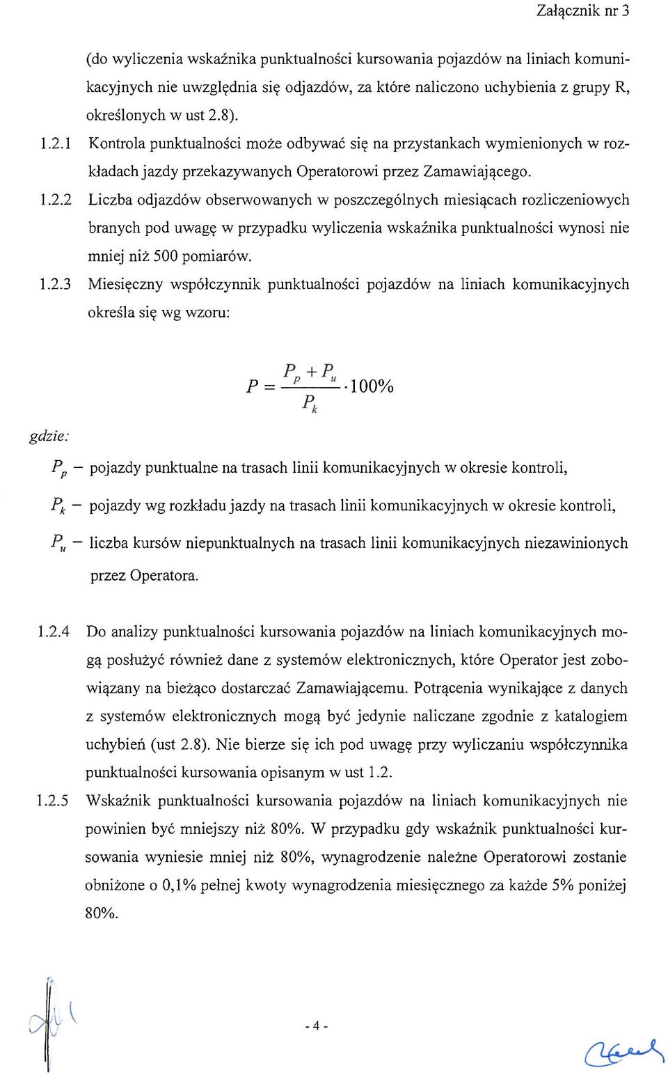 1.2.3 Miesięczny współczynnik punktualności pojazdów na liniach komunikacyjnych określa się wg wzoru: P = 100% gdzie: P p - pojazdy punktualne na trasach linii komunikacyjnych w okresie kontroli, P k