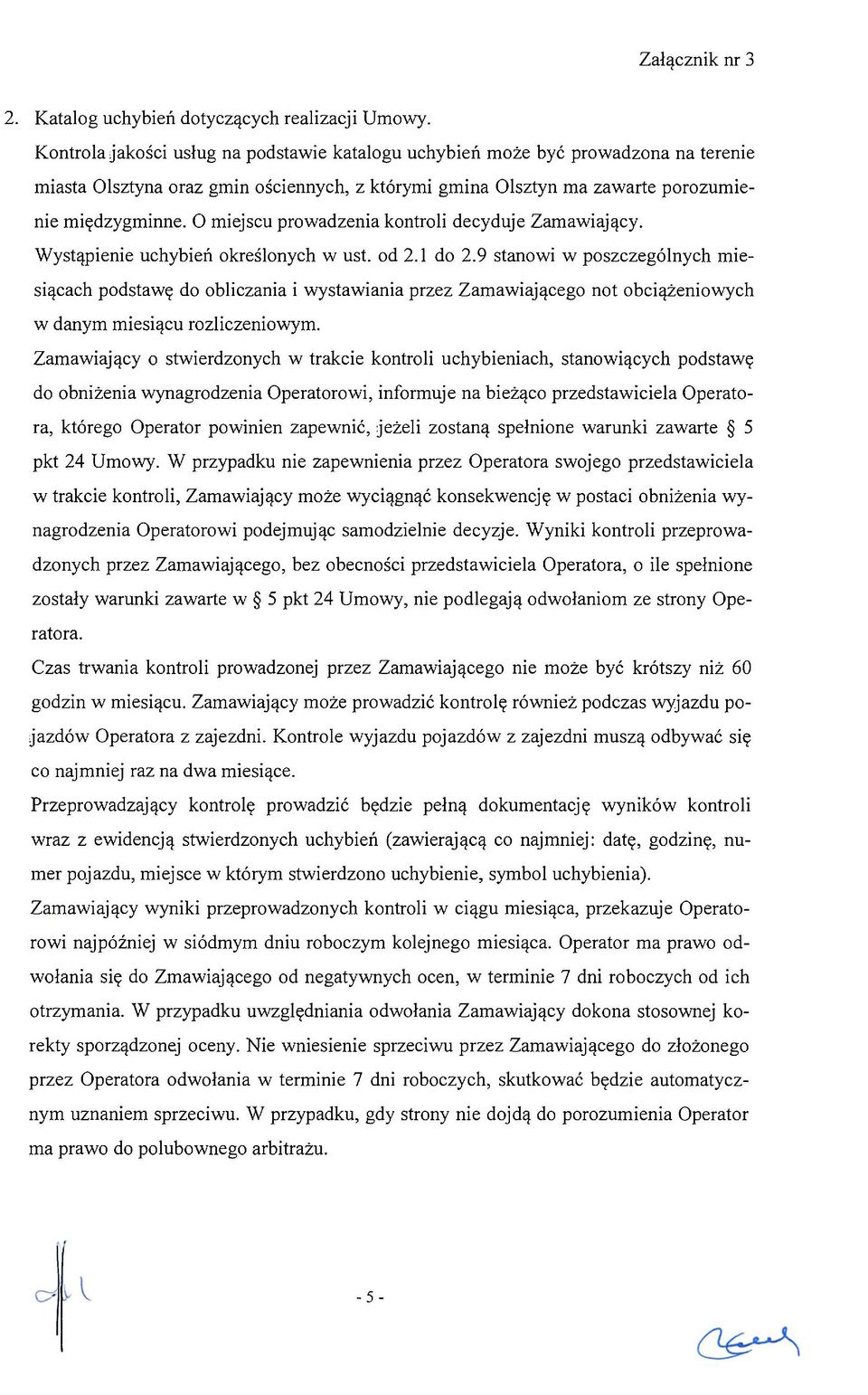 O miejscu prowadzenia kontroli decyduje Zamawiający. Wystąpienie uchybień określonych w ust. od 2.1 do 2.