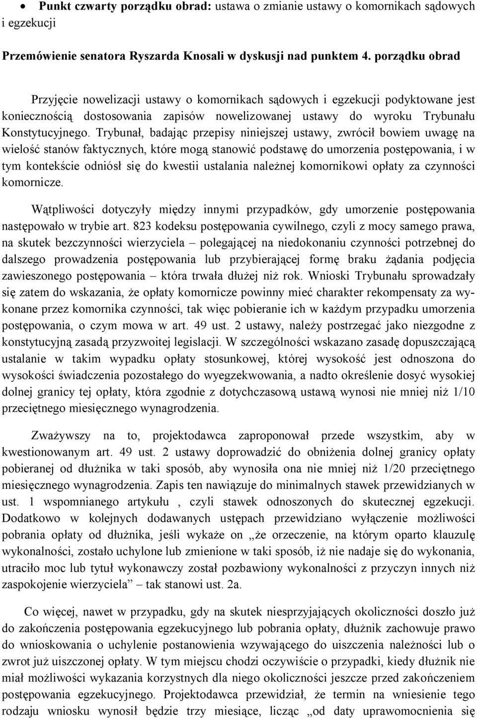 Trybunał, badając przepisy niniejszej ustawy, zwrócił bowiem uwagę na wielość stanów faktycznych, które mogą stanowić podstawę do umorzenia postępowania, i w tym kontekście odniósł się do kwestii