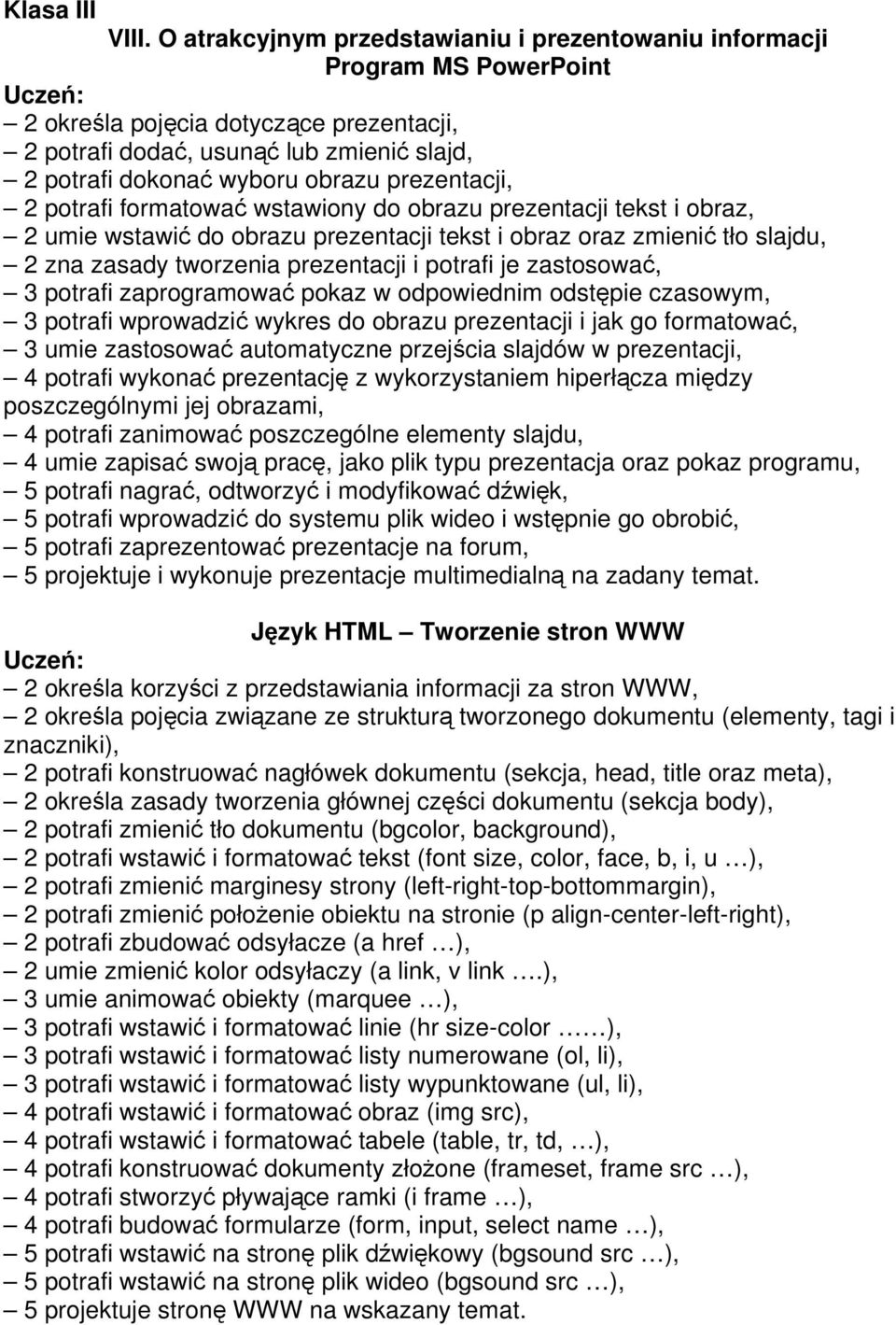 prezentacji, 2 potrafi formatować wstawiony do obrazu prezentacji tekst i obraz, 2 umie wstawić do obrazu prezentacji tekst i obraz oraz zmienić tło slajdu, 2 zna zasady tworzenia prezentacji i