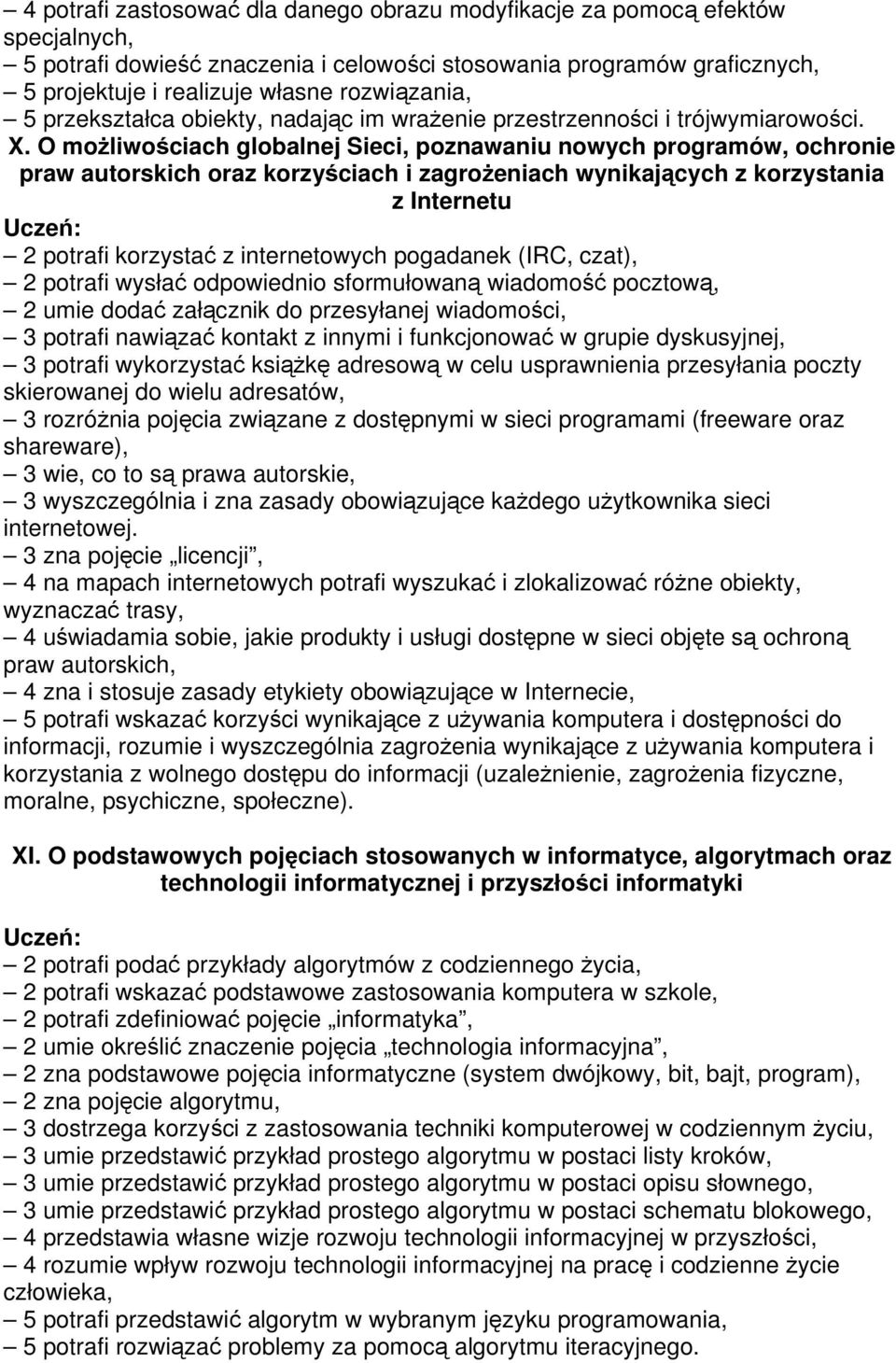 O możliwościach globalnej Sieci, poznawaniu nowych programów, ochronie praw autorskich oraz korzyściach i zagrożeniach wynikających z korzystania z Internetu 2 potrafi korzystać z internetowych