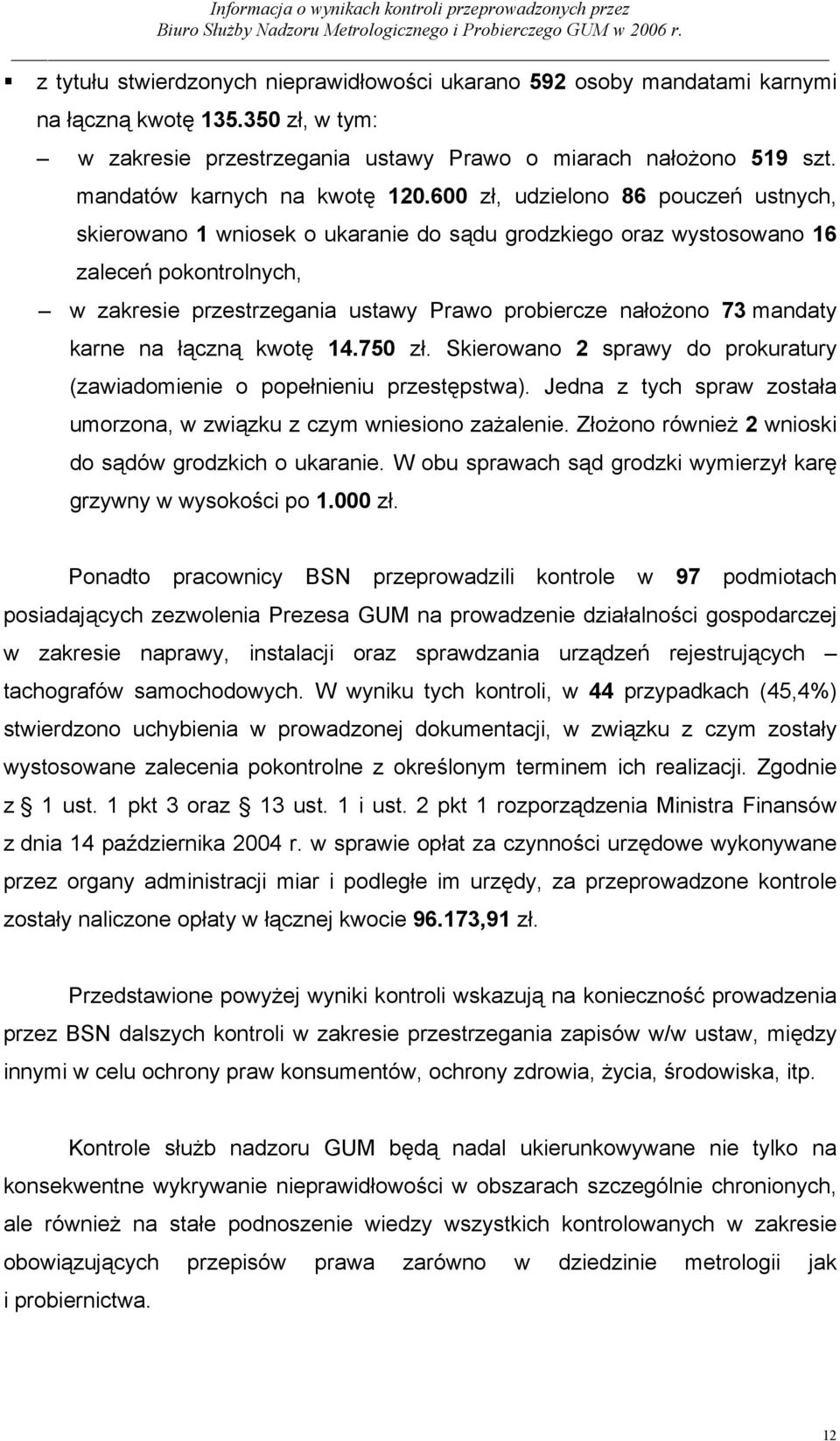 6 zł, udzielono 86 pouczeń ustnych, skierowano 1 wniosek o ukaranie do sądu grodzkiego oraz wystosowano 16 zaleceń pokontrolnych, w zakresie przestrzegania ustawy Prawo probiercze nałożono 73 mandaty