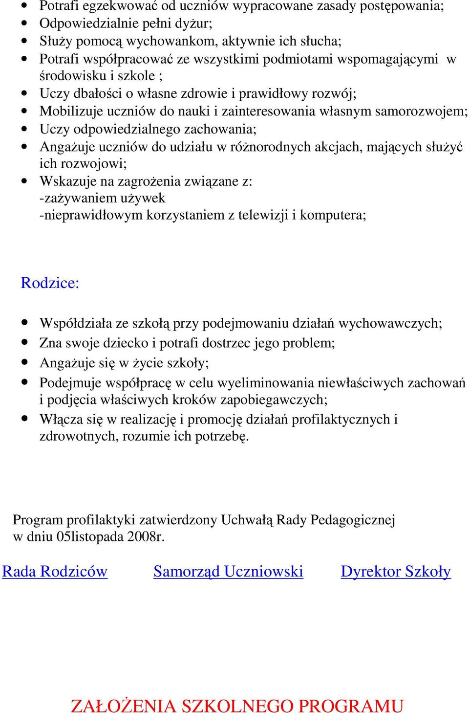 AngaŜuje uczniów do udziału w róŝnorodnych akcjach, mających słuŝyć ich rozwojowi; Wskazuje na zagroŝenia związane z: -zaŝywaniem uŝywek -nieprawidłowym korzystaniem z telewizji i komputera; :