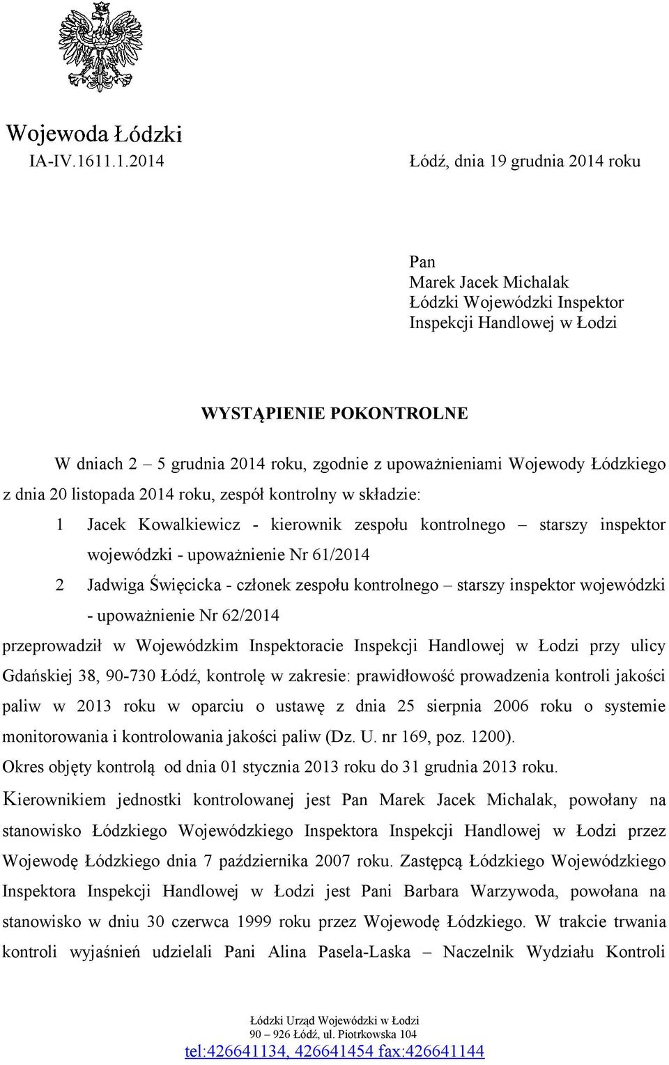 upoważnieniami Wojewody Łódzkiego z dnia 20 listopada 2014 roku, zespół kontrolny w składzie: 1 Jacek Kowalkiewicz - kierownik zespołu kontrolnego starszy inspektor wojewódzki - upoważnienie Nr