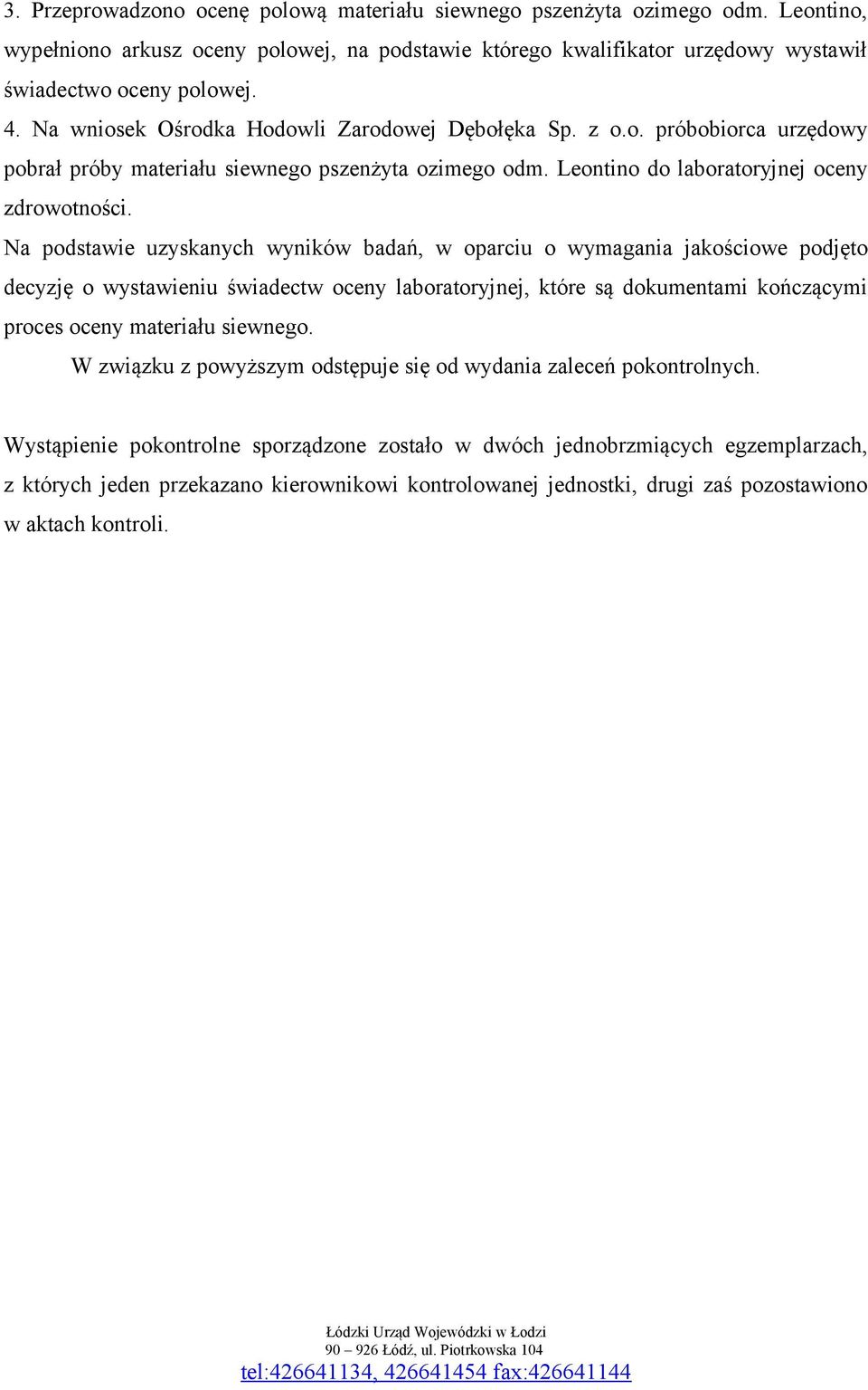 Na podstawie uzyskanych wyników badań, w oparciu o wymagania jakościowe podjęto decyzję o wystawieniu świadectw oceny laboratoryjnej, które są dokumentami kończącymi proces oceny materiału siewnego.