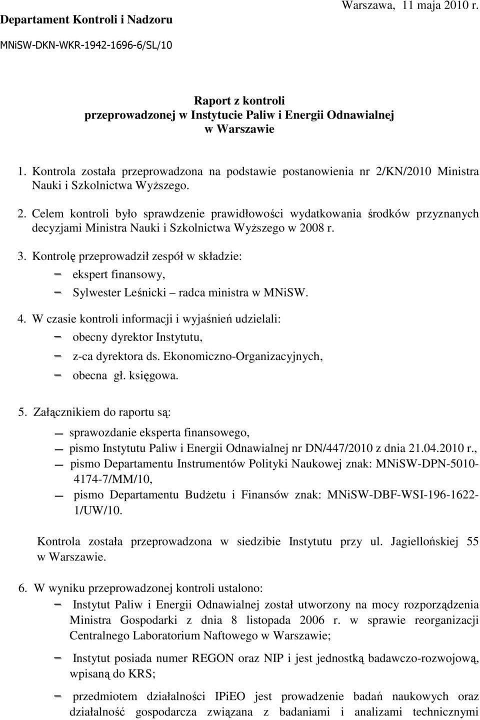 KN/2010 Ministra Nauki i Szkolnictwa Wyższego. 2. Celem kontroli było sprawdzenie prawidłowości wydatkowania środków przyznanych decyzjami Ministra Nauki i Szkolnictwa Wyższego w 2008 r. 3.