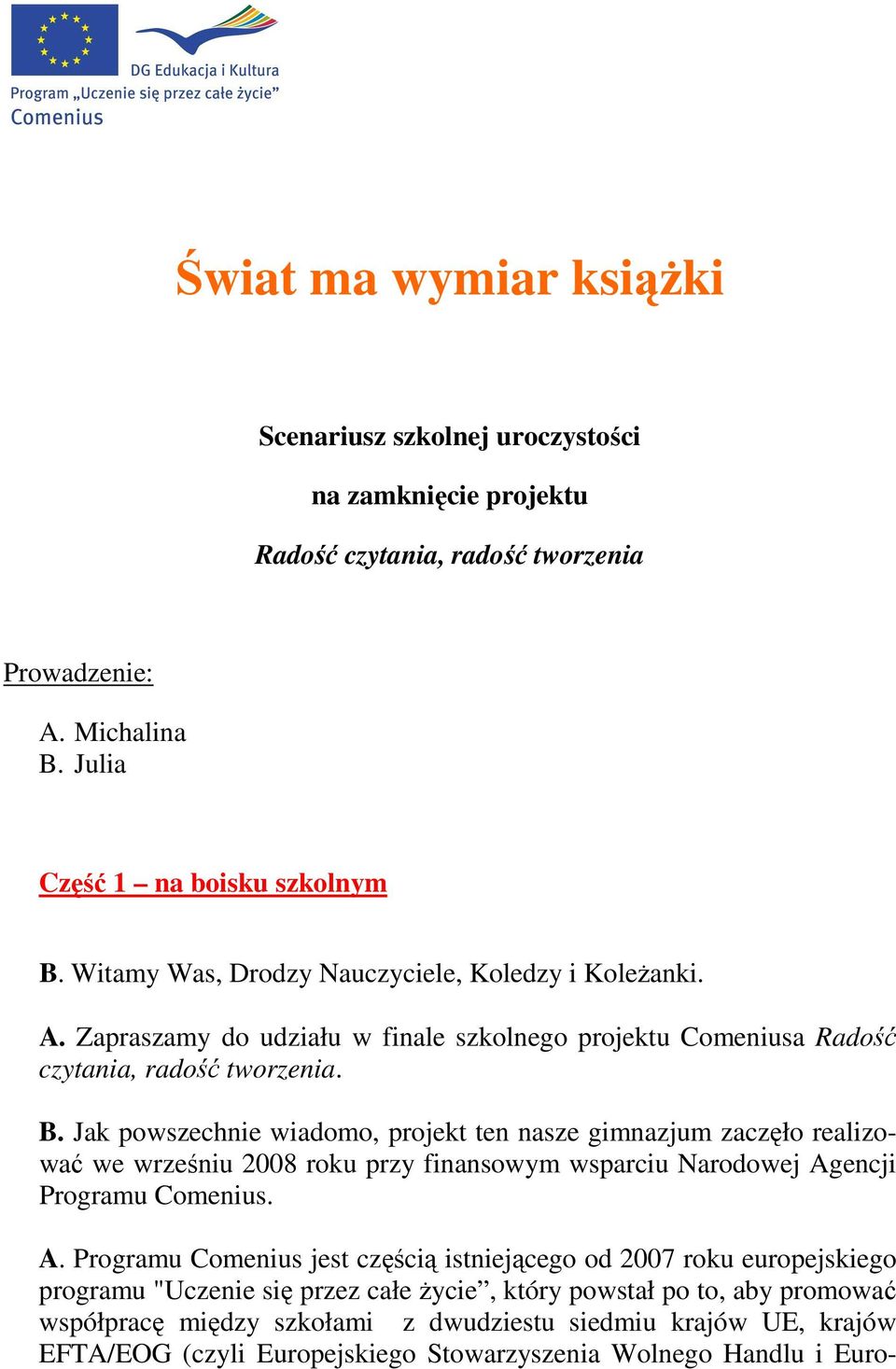 Jak powszechnie wiadomo, projekt ten nasze gimnazjum zaczęło realizować we wrześniu 2008 roku przy finansowym wsparciu Narodowej Ag