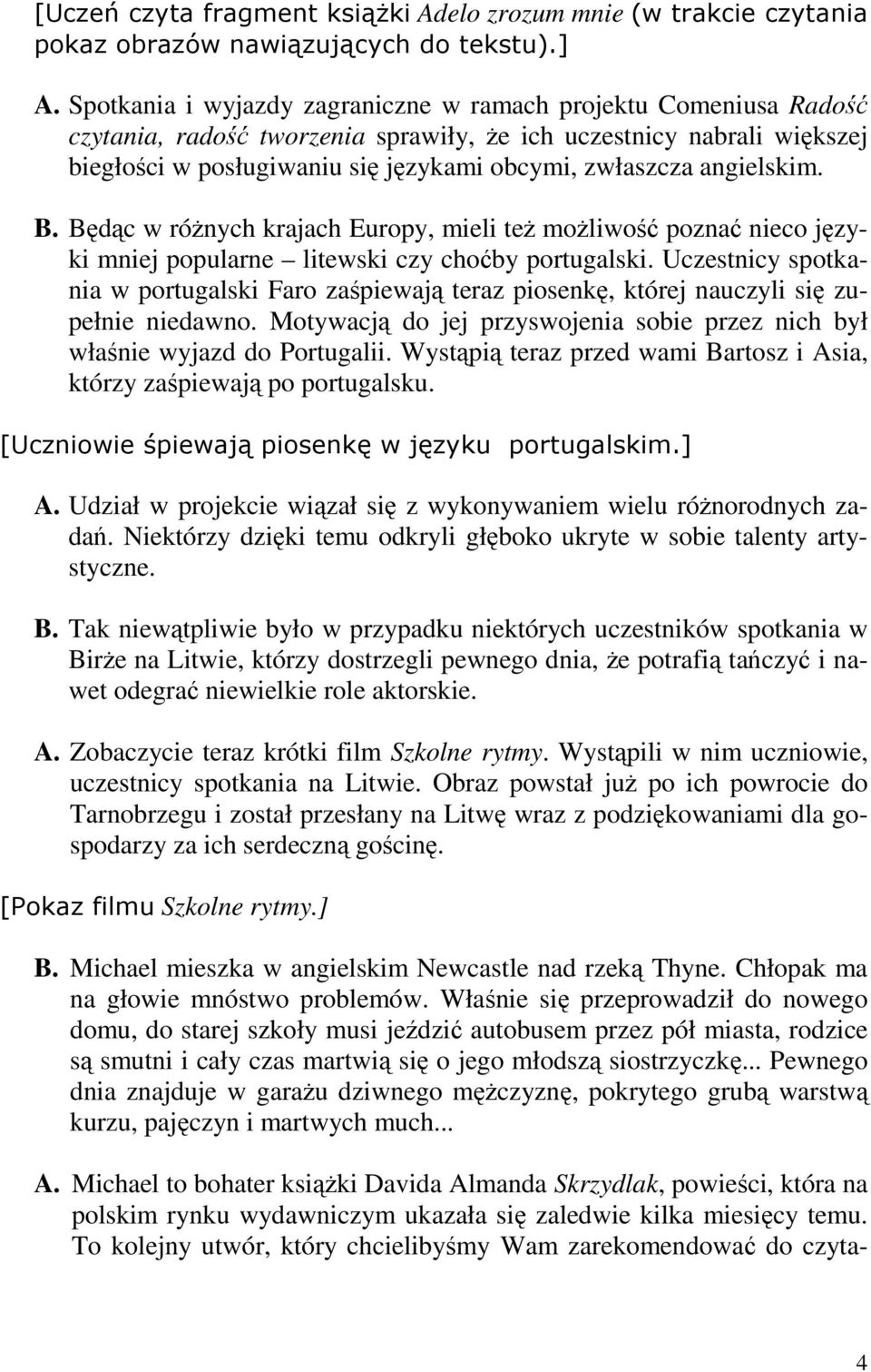 angielskim. B. Będąc w róŝnych krajach Europy, mieli teŝ moŝliwość poznać nieco języki mniej popularne litewski czy choćby portugalski.