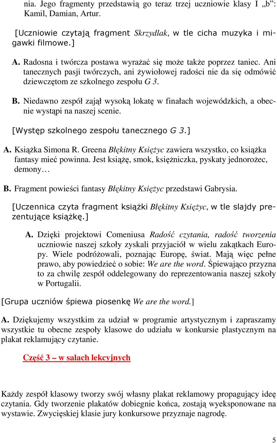 Niedawno zespół zajął wysoką lokatę w finałach wojewódzkich, a obecnie wystąpi na naszej scenie. [Występ szkolnego zespołu tanecznego G 3.] A. KsiąŜka Simona R.