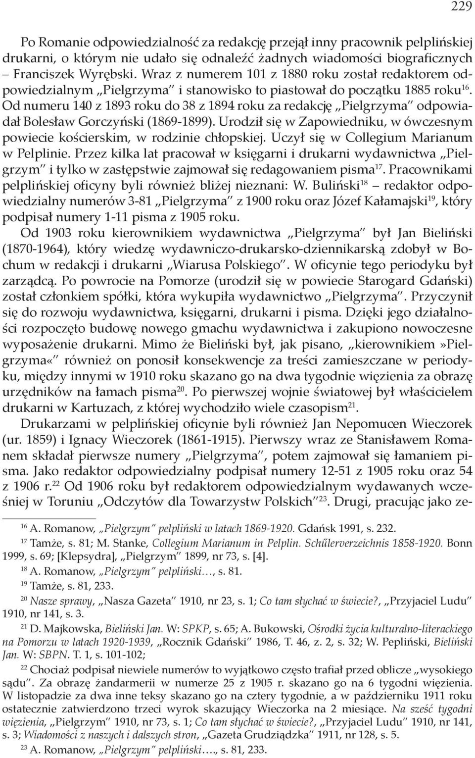 Od numeru 140 z 1893 roku do 38 z 1894 roku za redakcję Pielgrzyma odpowiadał Bolesław Gorczyński (1869-1899). Urodził się w Zapowiedniku, w ówczesnym powiecie kościerskim, w rodzinie chłopskiej.