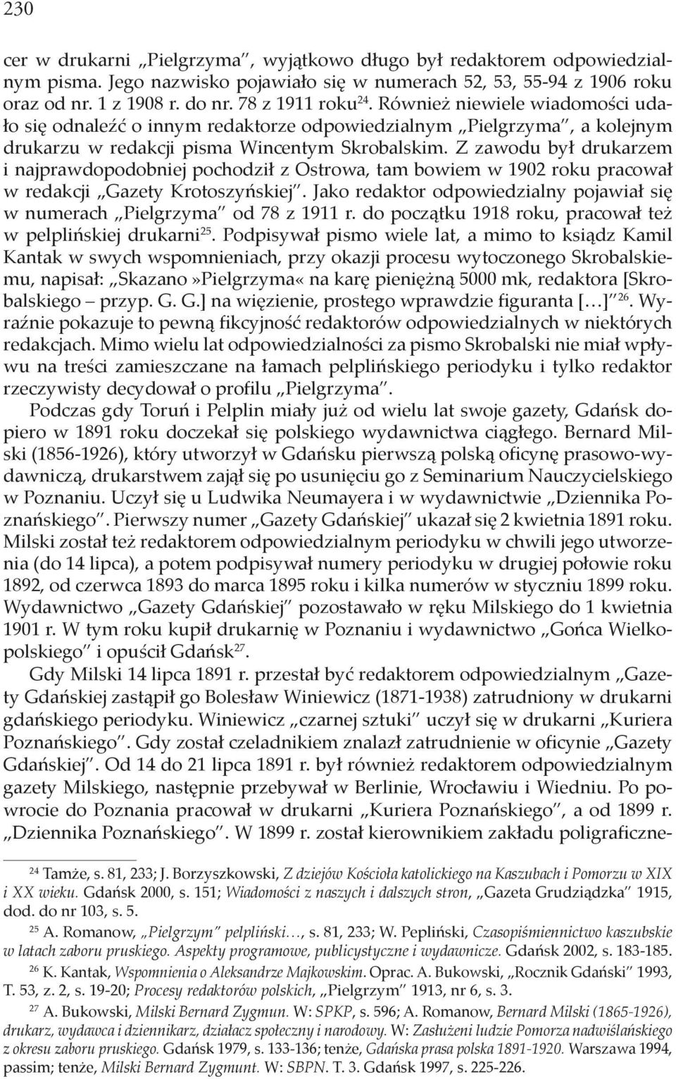 Z zawodu był drukarzem i najprawdopodobniej pochodził z Ostrowa, tam bowiem w 1902 roku pracował w redakcji Gazety Krotoszyńskiej.