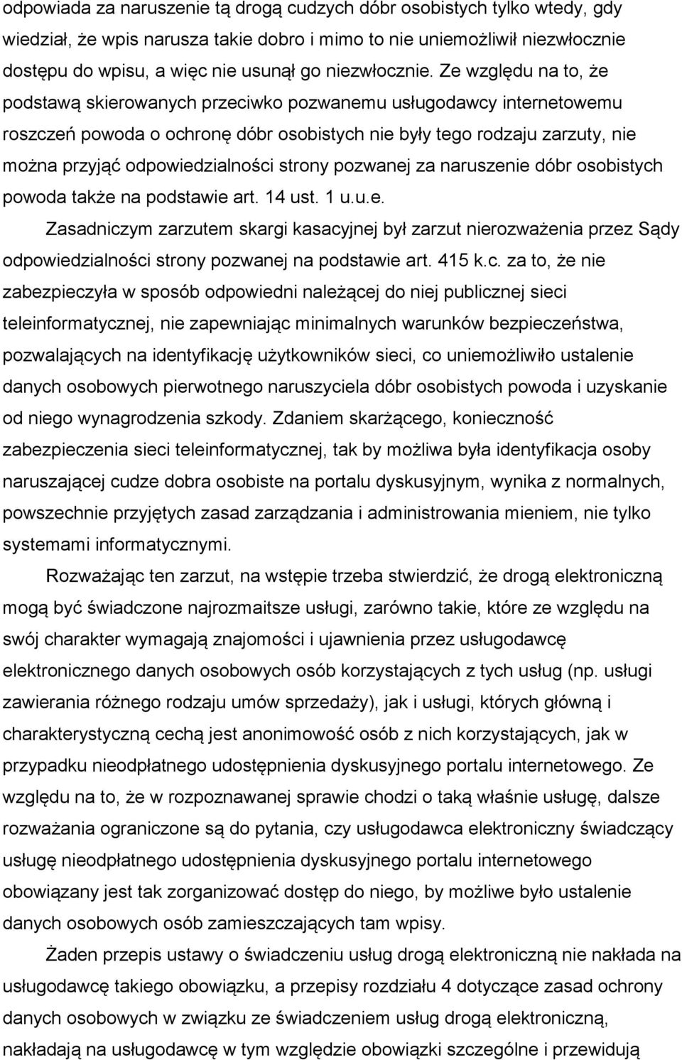 Ze względu na to, że podstawą skierowanych przeciwko pozwanemu usługodawcy internetowemu roszczeń powoda o ochronę dóbr osobistych nie były tego rodzaju zarzuty, nie można przyjąć odpowiedzialności