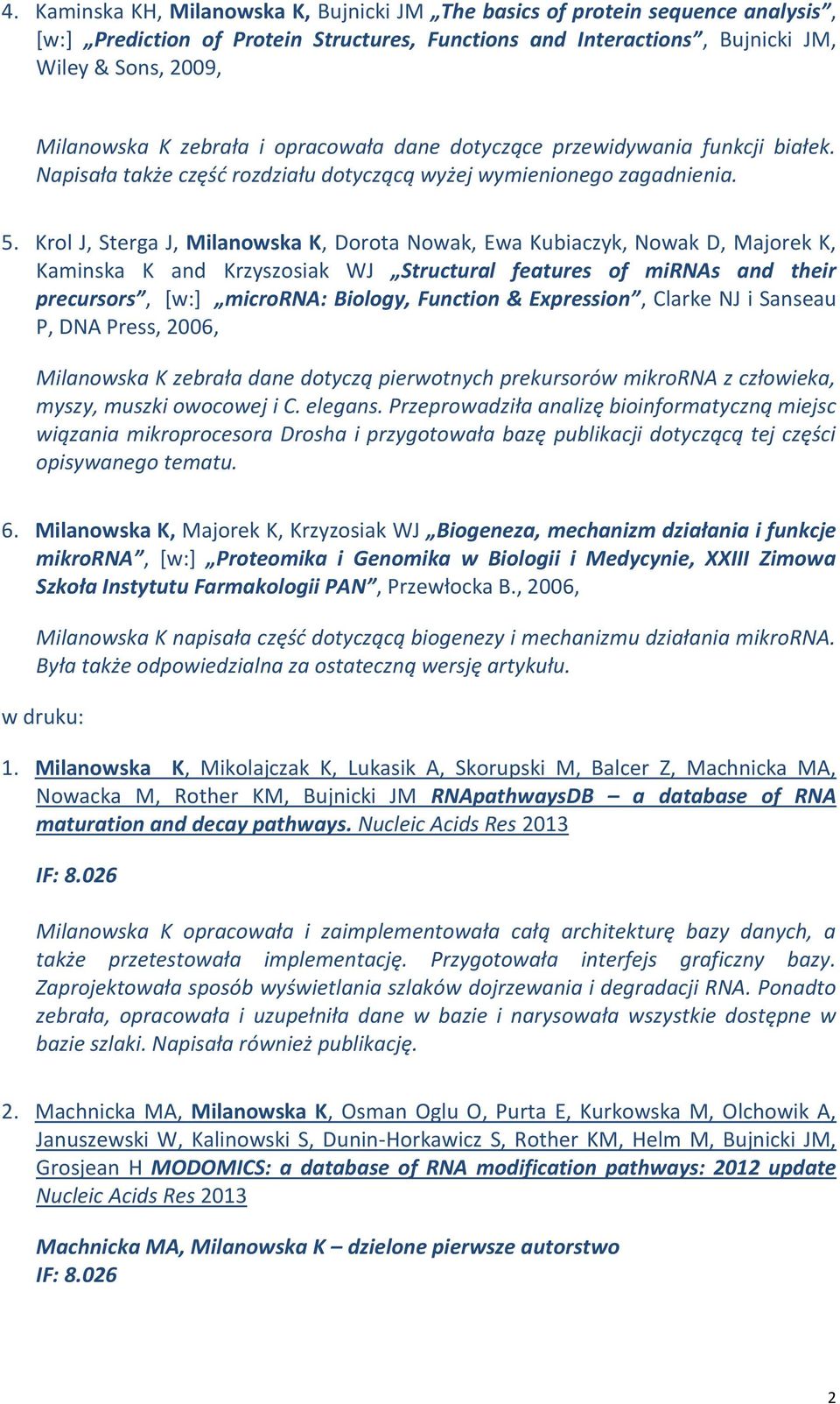 Krol J, Sterga J, Milanowska K, Dorota Nowak, Ewa Kubiaczyk, Nowak D, Majorek K, Kaminska K and Krzyszosiak WJ Structural features of mirnas and their precursors, [w:] microrna: Biology, Function &