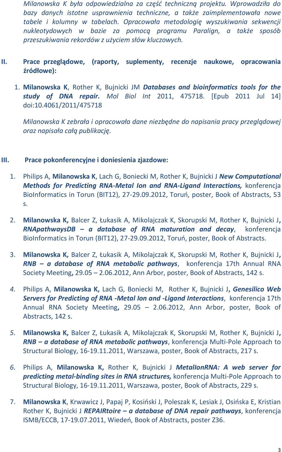 Prace przeglądowe, (raporty, suplementy, recenzje naukowe, opracowania źródłowe): 1. Milanowska K, Rother K, Bujnicki JM Databases and bioinformatics tools for the study of DNA repair.