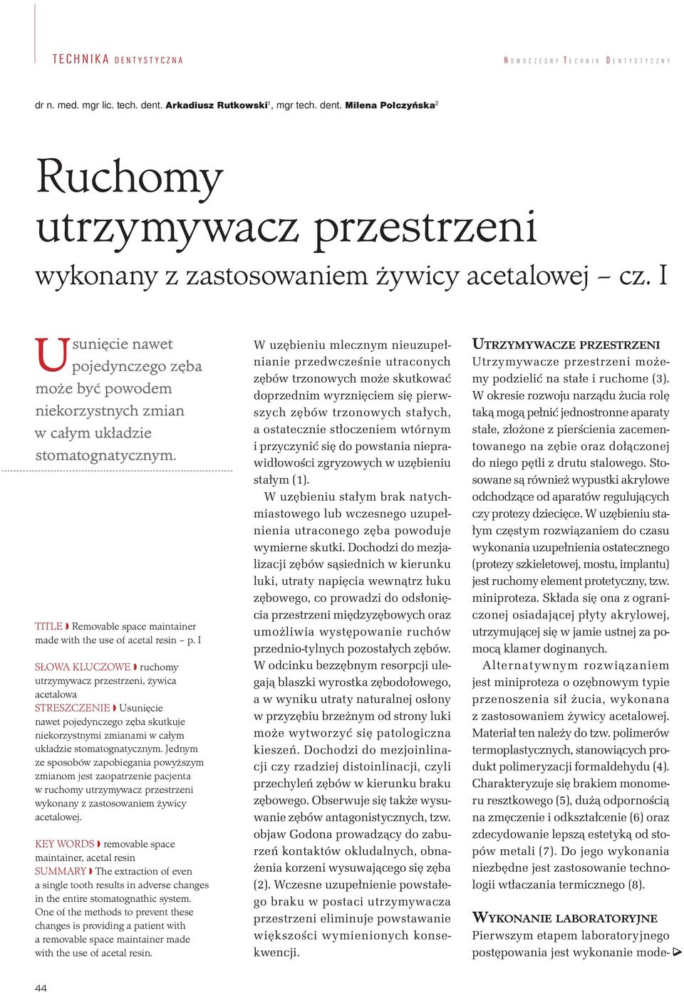 I SŁOWA KLUCZOWE ruchomy utrzymywacz przestrzeni, żywica acetalowa STRESZCZENIE Usunięcie nawet pojedynczego zęba skutkuje niekorzystnymi zmianami w całym układzie stomatognatycznym.