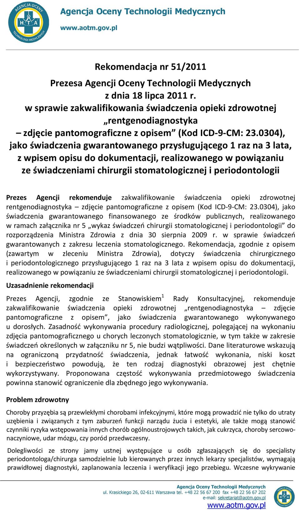 0304), jako świadczenia gwarantowanego przysługującego 1 raz na 3 lata, z wpisem opisu do dokumentacji, realizowanego w powiązaniu ze świadczeniami chirurgii stomatologicznej i periodontologii Prezes