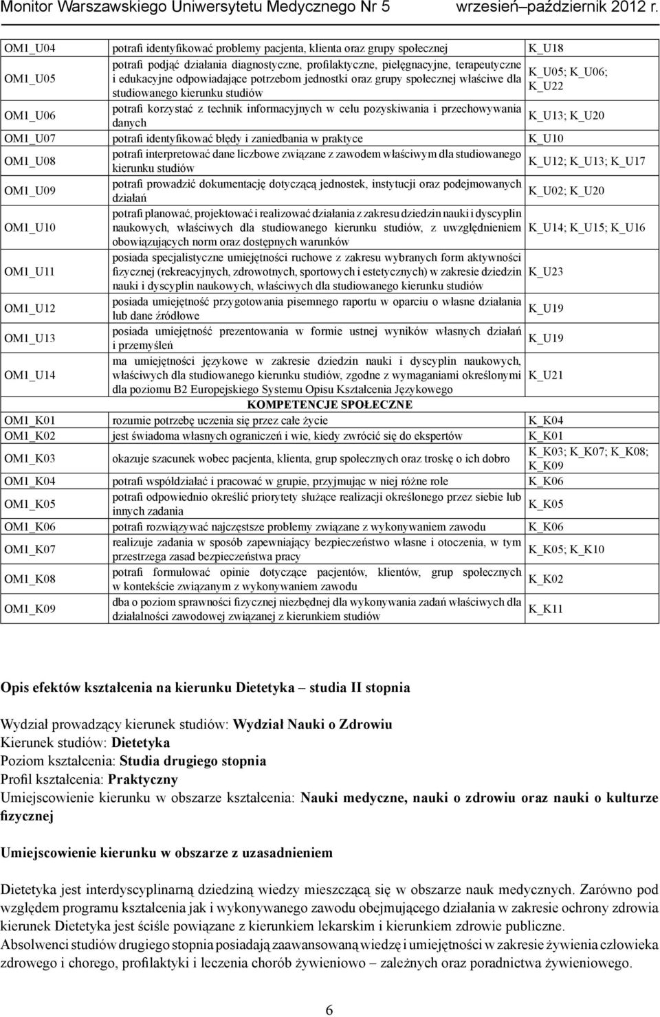 przechowywania K_U13; K_U20 danych OM1_U07 potrafi identyfikować błędy i zaniedbania w praktyce K_U10 OM1_U08 potrafi interpretować dane liczbowe związane z zawodem właściwym dla studiowanego K_U12;