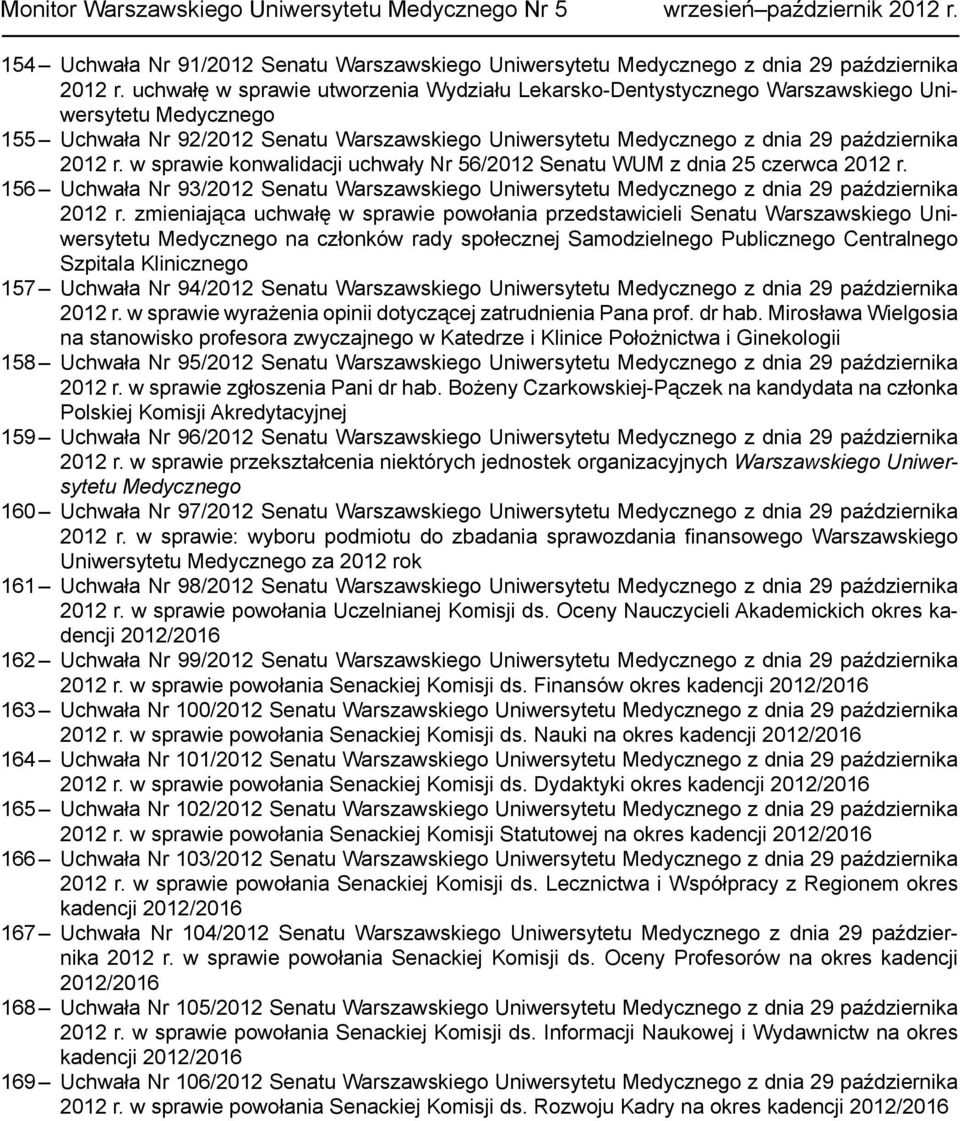 w sprawie konwalidacji uchwały Nr 56/2012 Senatu WUM z dnia 25 czerwca 2012 r. Uchwała Nr 93/2012 Senatu Warszawskiego Uniwersytetu Medycznego z dnia 29 października 2012 r.