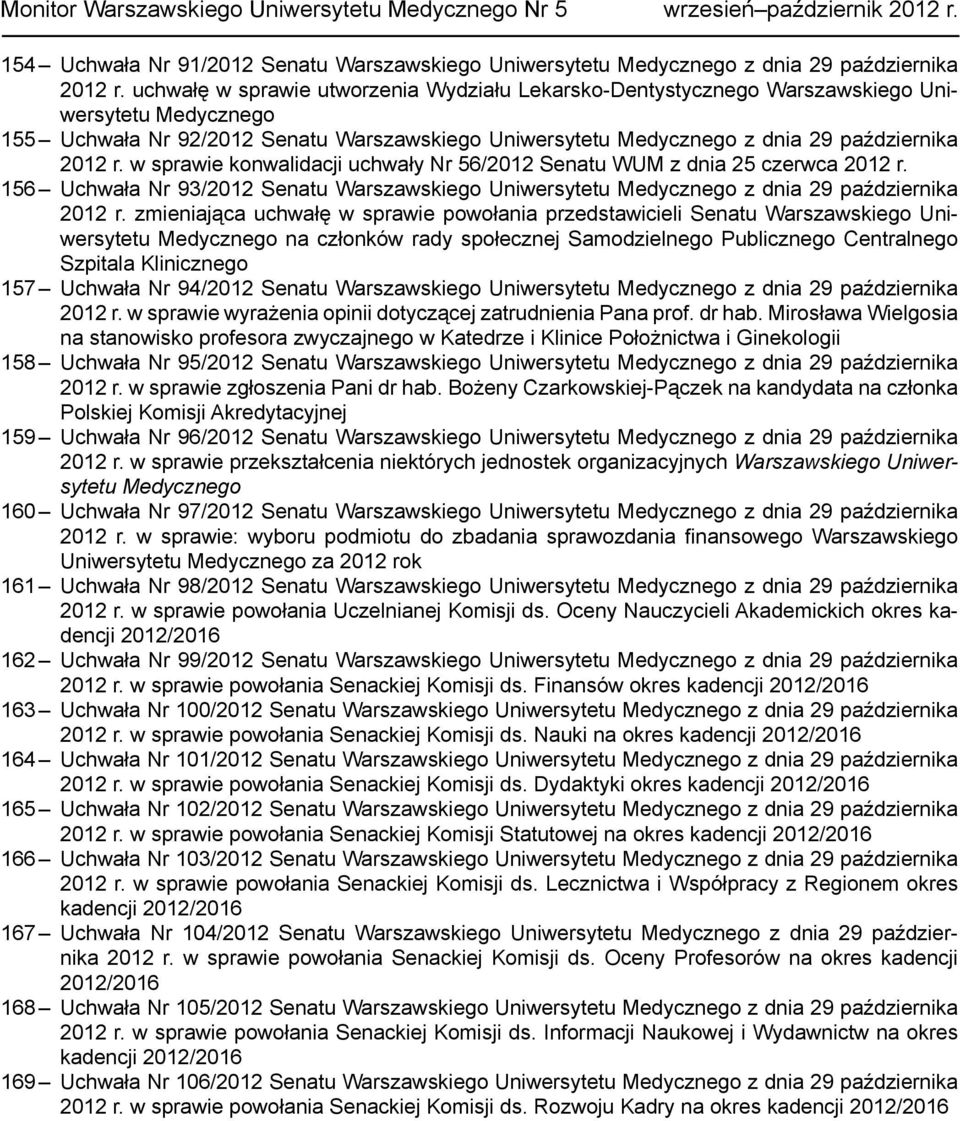 w sprawie konwalidacji uchwały Nr 56/2012 Senatu WUM z dnia 25 czerwca 2012 r. Uchwała Nr 93/2012 Senatu Warszawskiego Uniwersytetu Medycznego z dnia 29 października 2012 r.