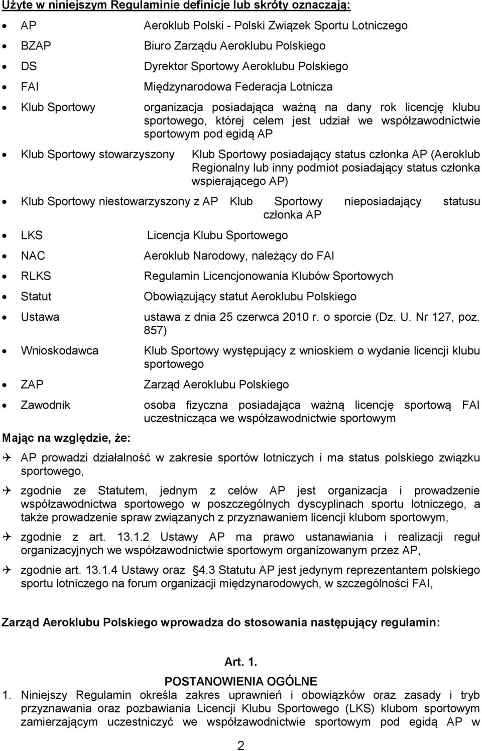 Sportowy stowarzyszony Klub Sportowy posiadający status członka AP (Aeroklub Regionalny lub inny podmiot posiadający status członka wspierającego AP) Klub Sportowy niestowarzyszony z AP Klub Sportowy