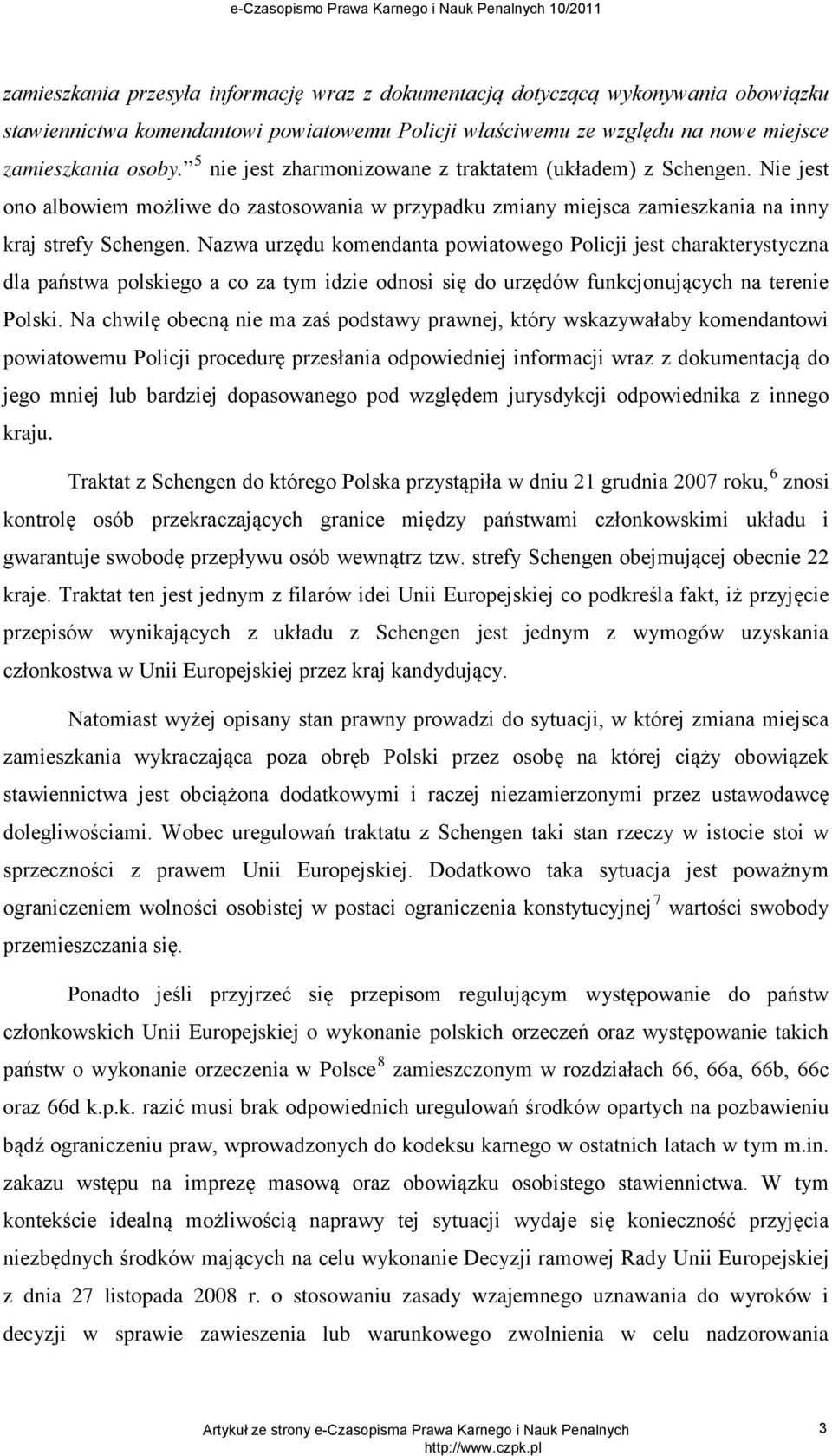 Nazwa urzędu komendanta powiatowego Policji jest charakterystyczna dla państwa polskiego a co za tym idzie odnosi się do urzędów funkcjonujących na terenie Polski.