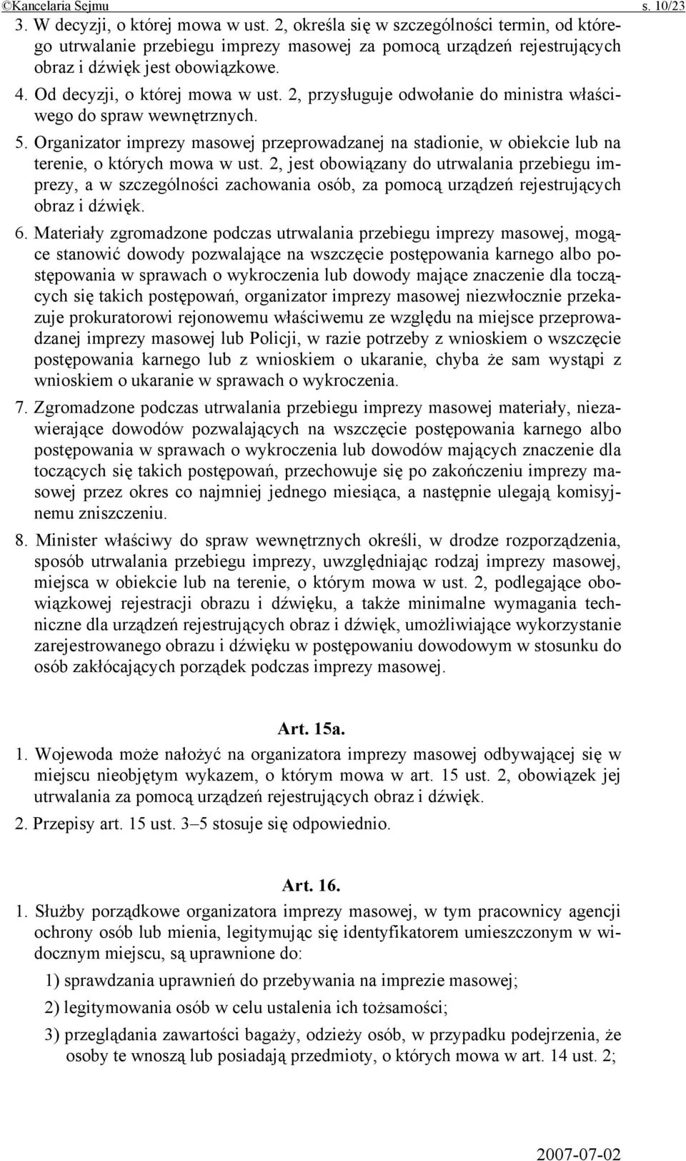 2, przysługuje odwołanie do ministra właściwego do spraw wewnętrznych. 5. Organizator imprezy masowej przeprowadzanej na stadionie, w obiekcie lub na terenie, o których mowa w ust.