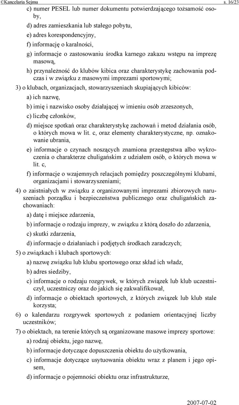 zastosowaniu środka karnego zakazu wstępu na imprezę masową, h) przynależność do klubów kibica oraz charakterystykę zachowania podczas i w związku z masowymi imprezami sportowymi; 3) o klubach,