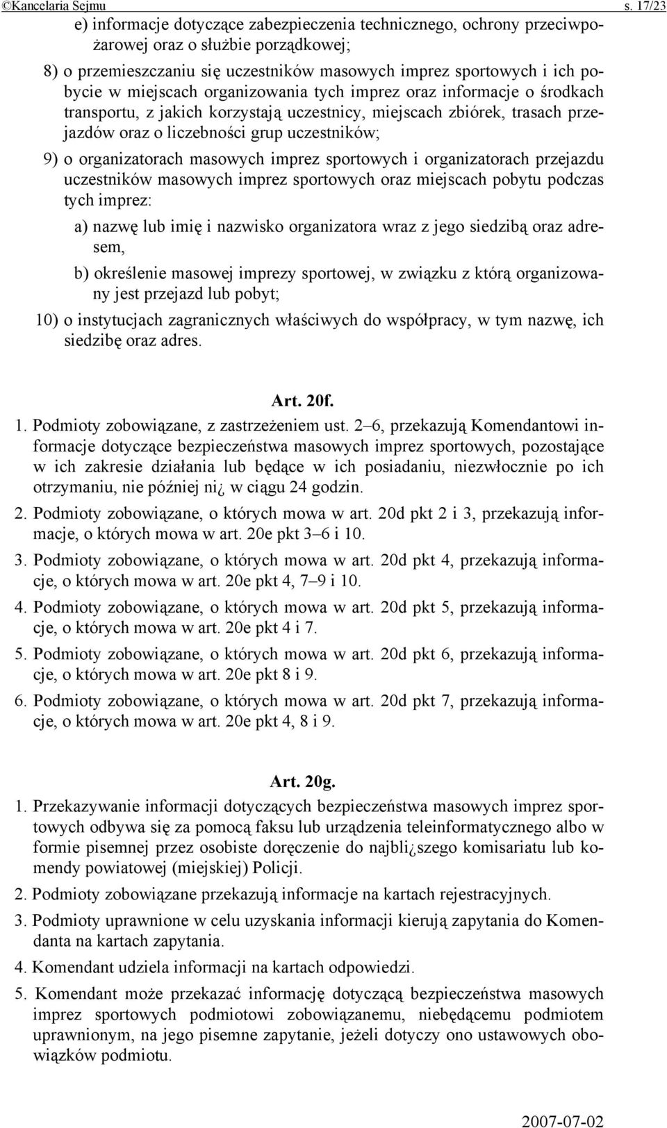 miejscach organizowania tych imprez oraz informacje o środkach transportu, z jakich korzystają uczestnicy, miejscach zbiórek, trasach przejazdów oraz o liczebności grup uczestników; 9) o