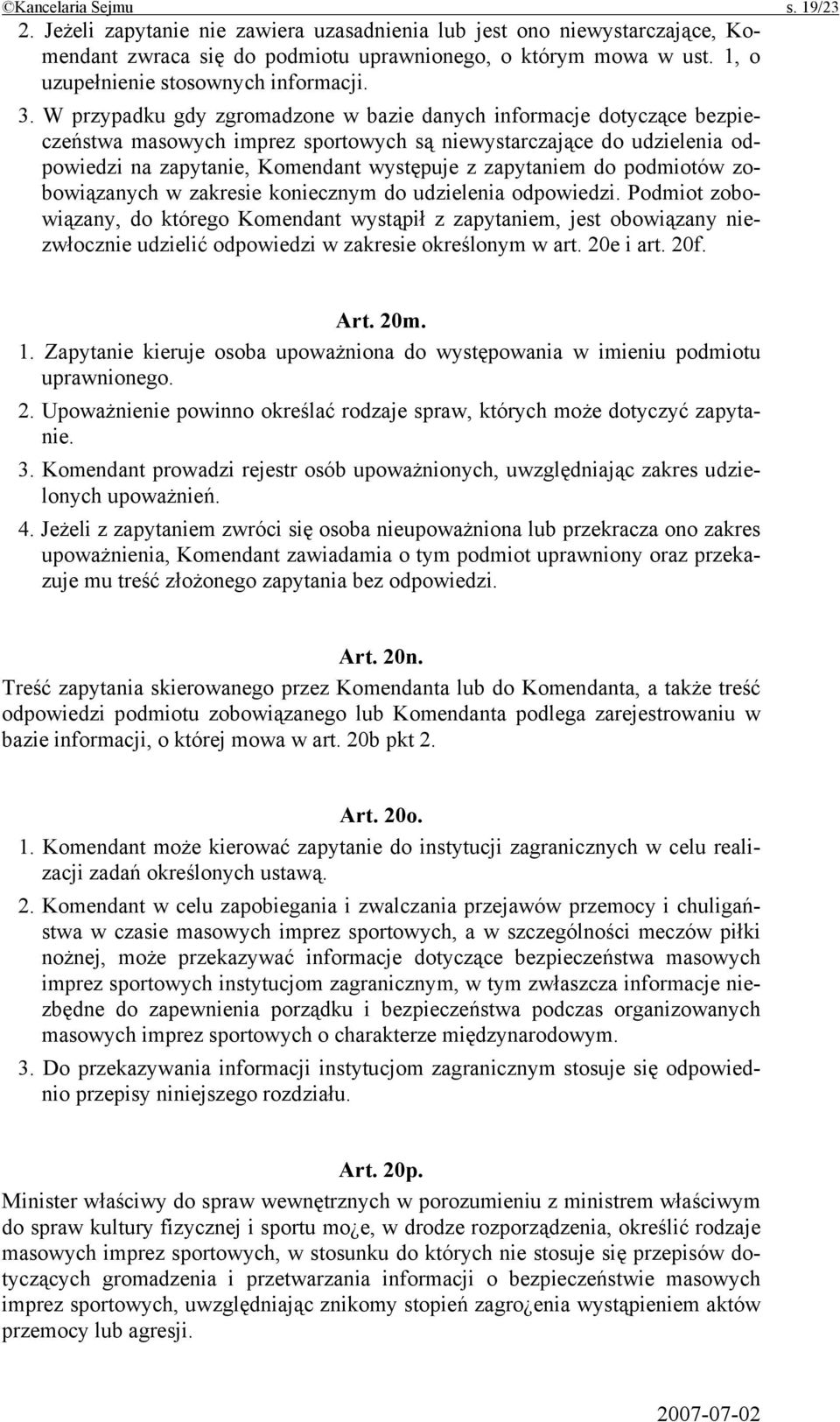 W przypadku gdy zgromadzone w bazie danych informacje dotyczące bezpieczeństwa masowych imprez sportowych są niewystarczające do udzielenia odpowiedzi na zapytanie, Komendant występuje z zapytaniem