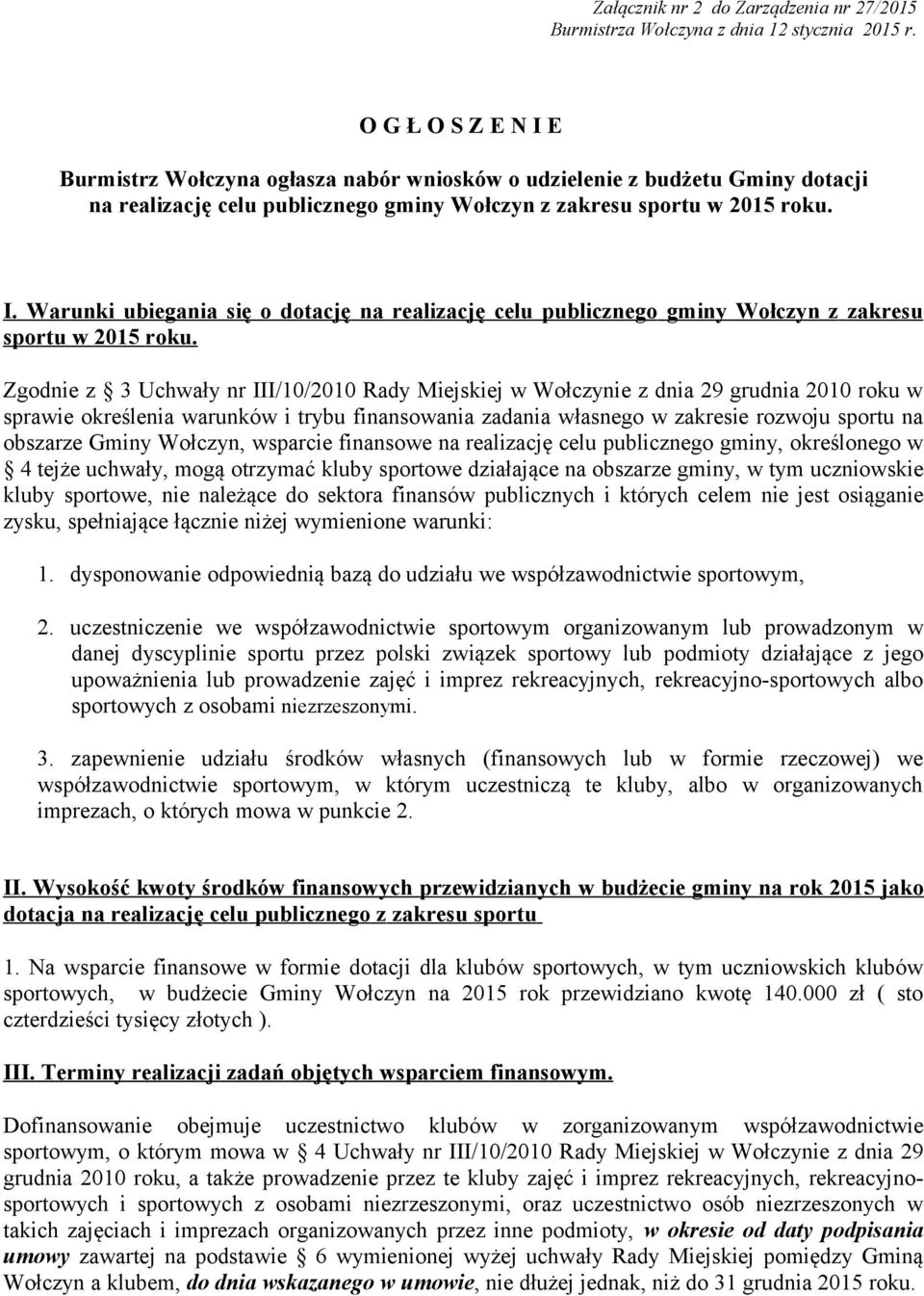 Zgodnie z 3 Uchwały nr III/10/2010 Rady Miejskiej w Wołczynie z dnia 29 grudnia 2010 roku w sprawie określenia warunków i trybu finansowania zadania własnego w zakresie rozwoju sportu na obszarze