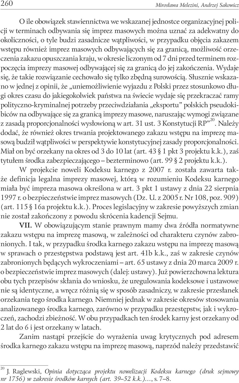 liczonym od 7 dni przed terminem rozpoczęcia imprezy masowej odbywającej się za granicą do jej zakończenia. Wydaje się, że takie rozwiązanie cechowało się tylko zbędną surowością.